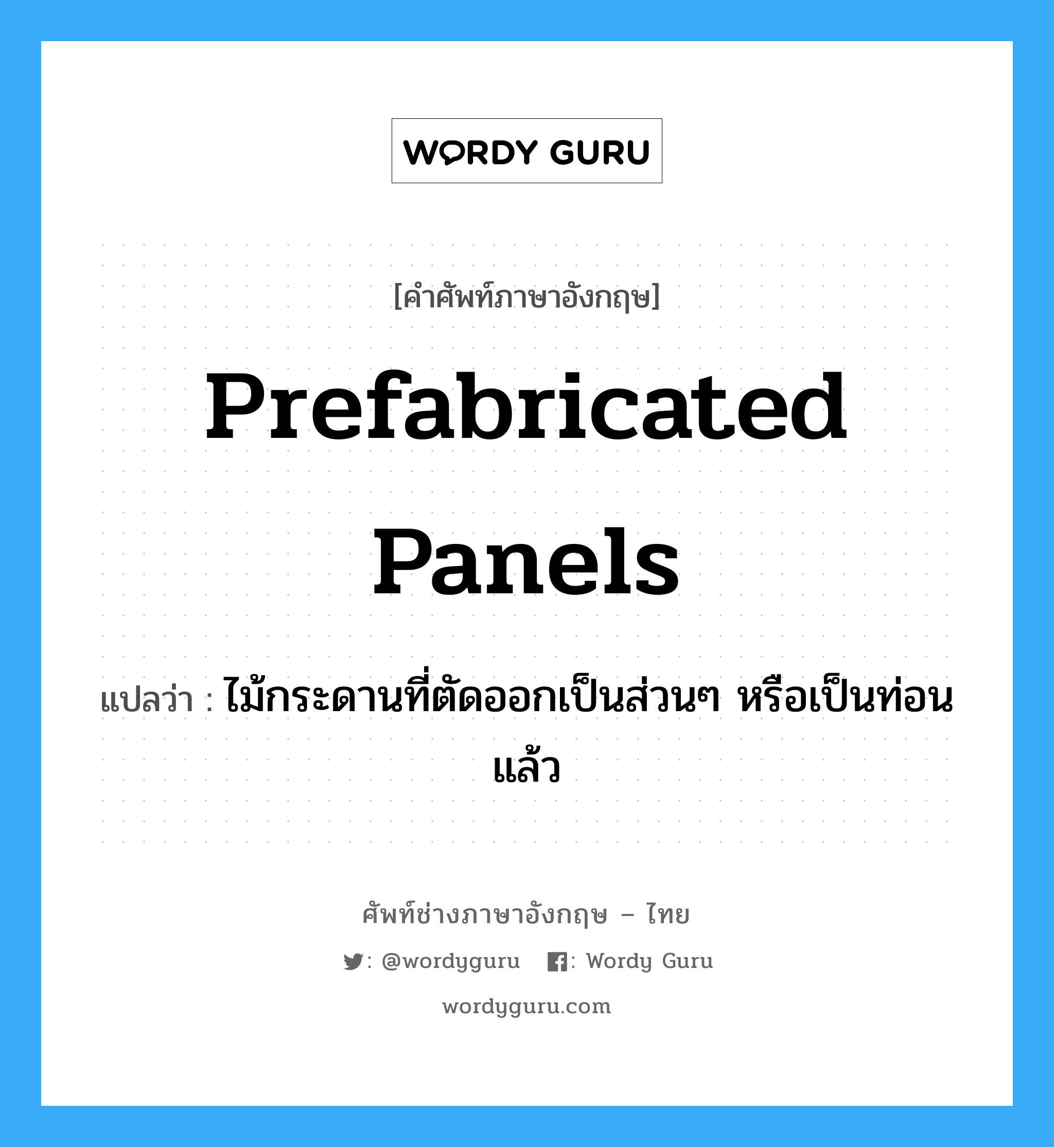 prefabricated panels แปลว่า?, คำศัพท์ช่างภาษาอังกฤษ - ไทย prefabricated panels คำศัพท์ภาษาอังกฤษ prefabricated panels แปลว่า ไม้กระดานที่ตัดออกเป็นส่วนๆ หรือเป็นท่อนแล้ว