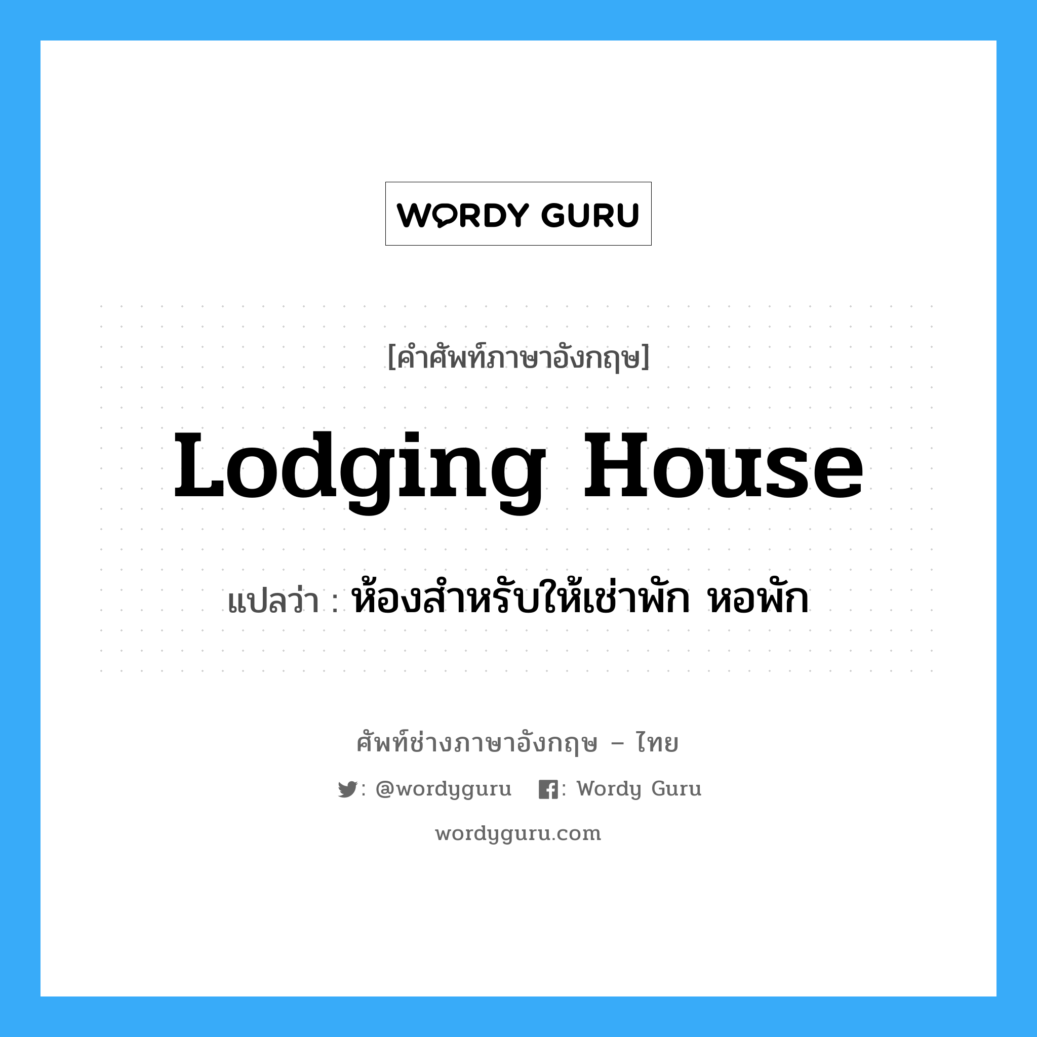 lodging-house แปลว่า?, คำศัพท์ช่างภาษาอังกฤษ - ไทย lodging house คำศัพท์ภาษาอังกฤษ lodging house แปลว่า ห้องสำหรับให้เช่าพัก หอพัก