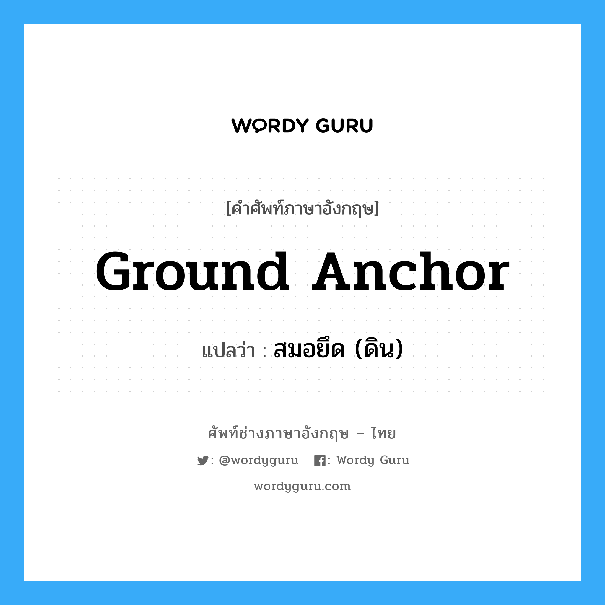 ground anchor แปลว่า?, คำศัพท์ช่างภาษาอังกฤษ - ไทย ground anchor คำศัพท์ภาษาอังกฤษ ground anchor แปลว่า สมอยึด (ดิน)