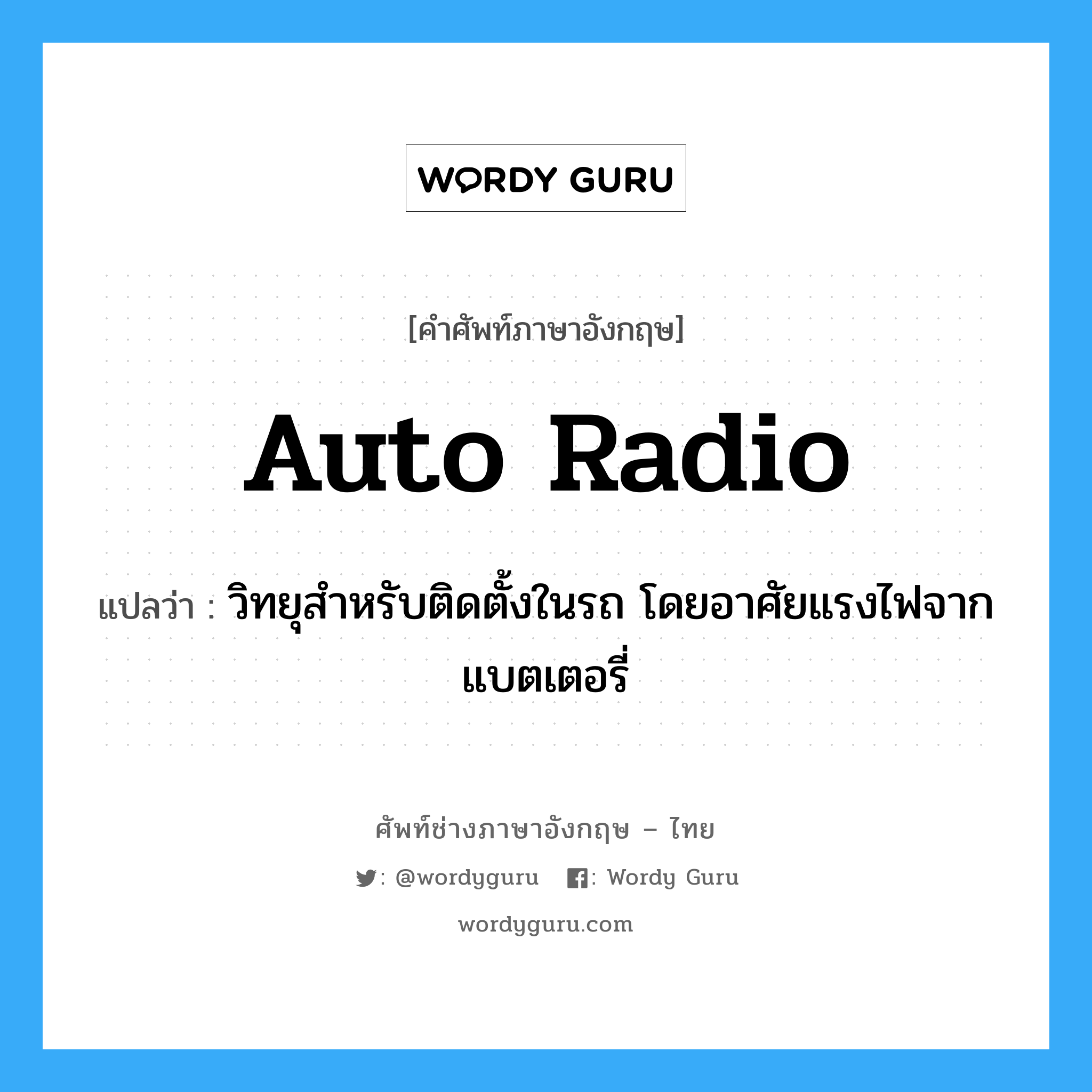 auto radio แปลว่า?, คำศัพท์ช่างภาษาอังกฤษ - ไทย auto radio คำศัพท์ภาษาอังกฤษ auto radio แปลว่า วิทยุสำหรับติดตั้งในรถ โดยอาศัยแรงไฟจากแบตเตอรี่