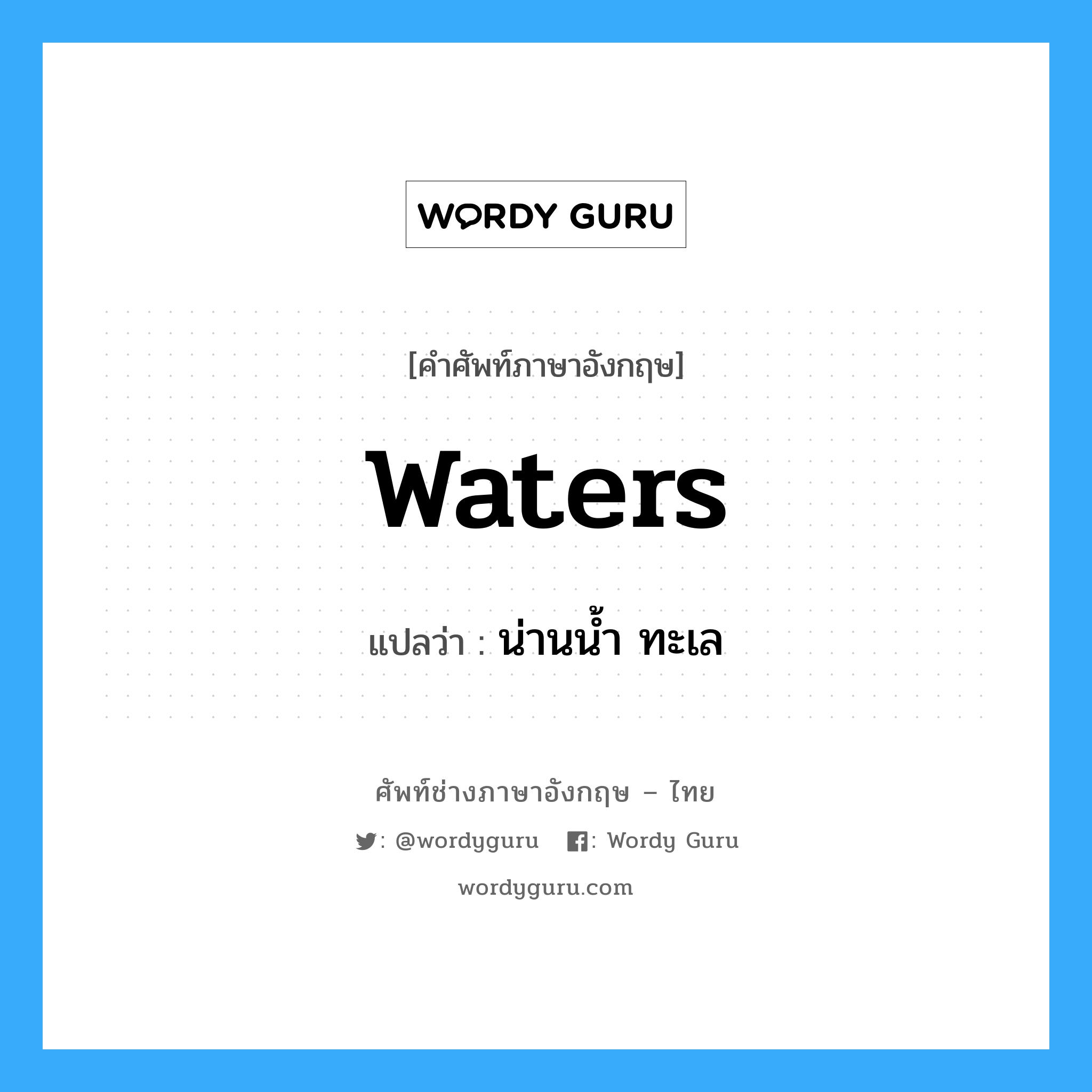 waters แปลว่า?, คำศัพท์ช่างภาษาอังกฤษ - ไทย waters คำศัพท์ภาษาอังกฤษ waters แปลว่า น่านน้ำ ทะเล