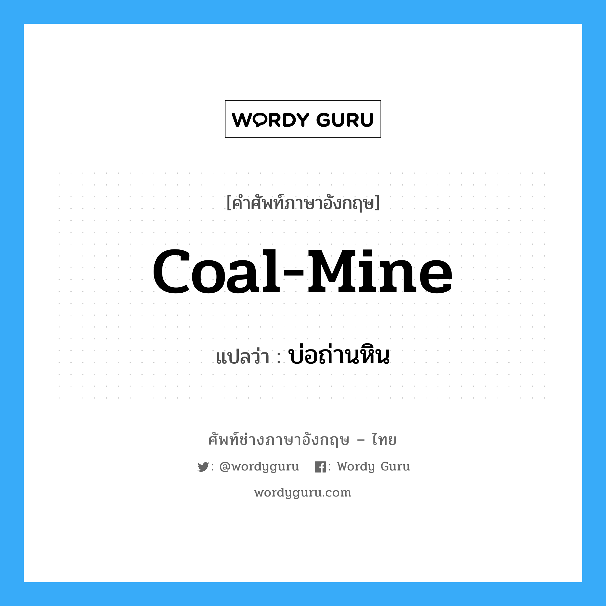 บ่อถ่านหิน ภาษาอังกฤษ?, คำศัพท์ช่างภาษาอังกฤษ - ไทย บ่อถ่านหิน คำศัพท์ภาษาอังกฤษ บ่อถ่านหิน แปลว่า coal-mine