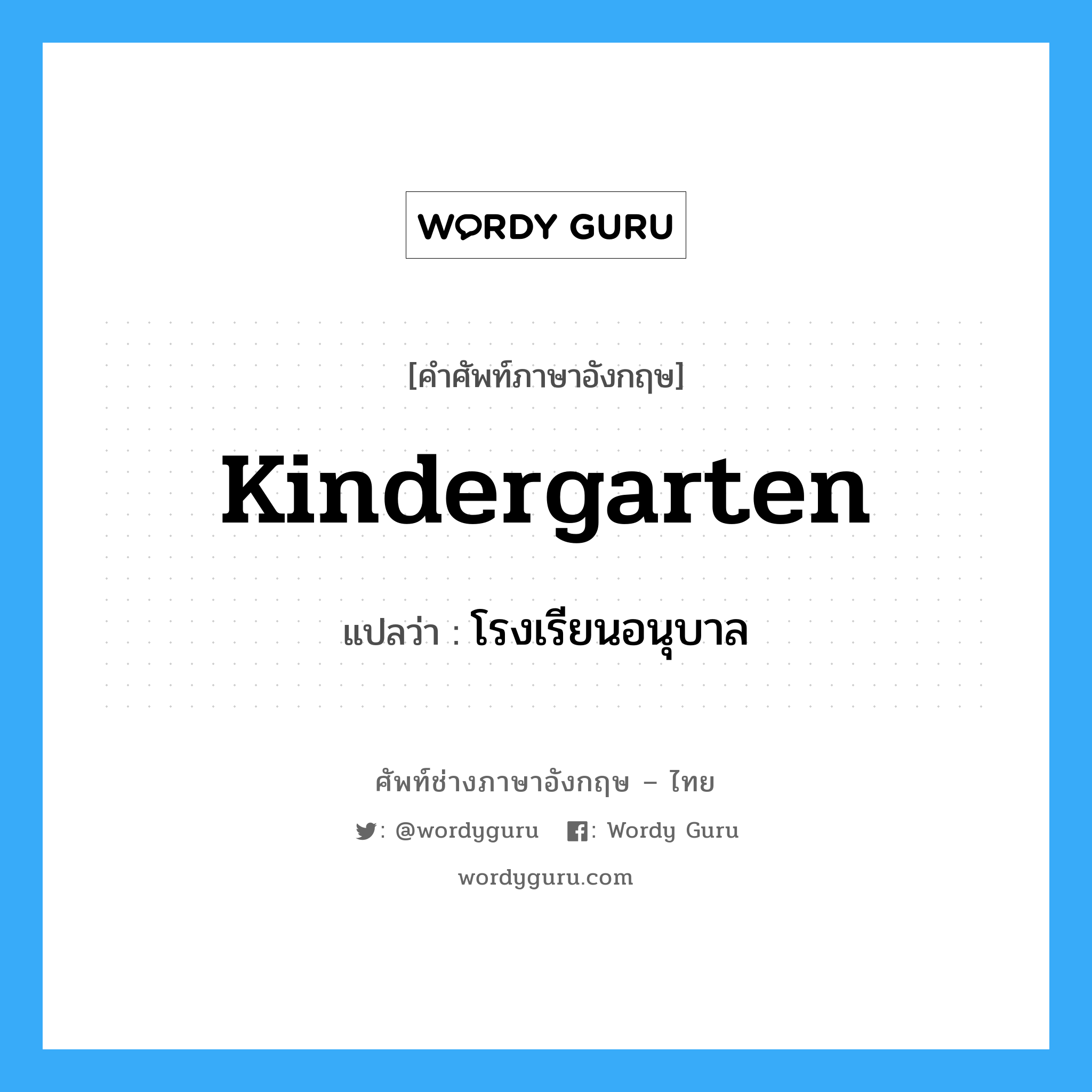 kindergarten แปลว่า?, คำศัพท์ช่างภาษาอังกฤษ - ไทย kindergarten คำศัพท์ภาษาอังกฤษ kindergarten แปลว่า โรงเรียนอนุบาล