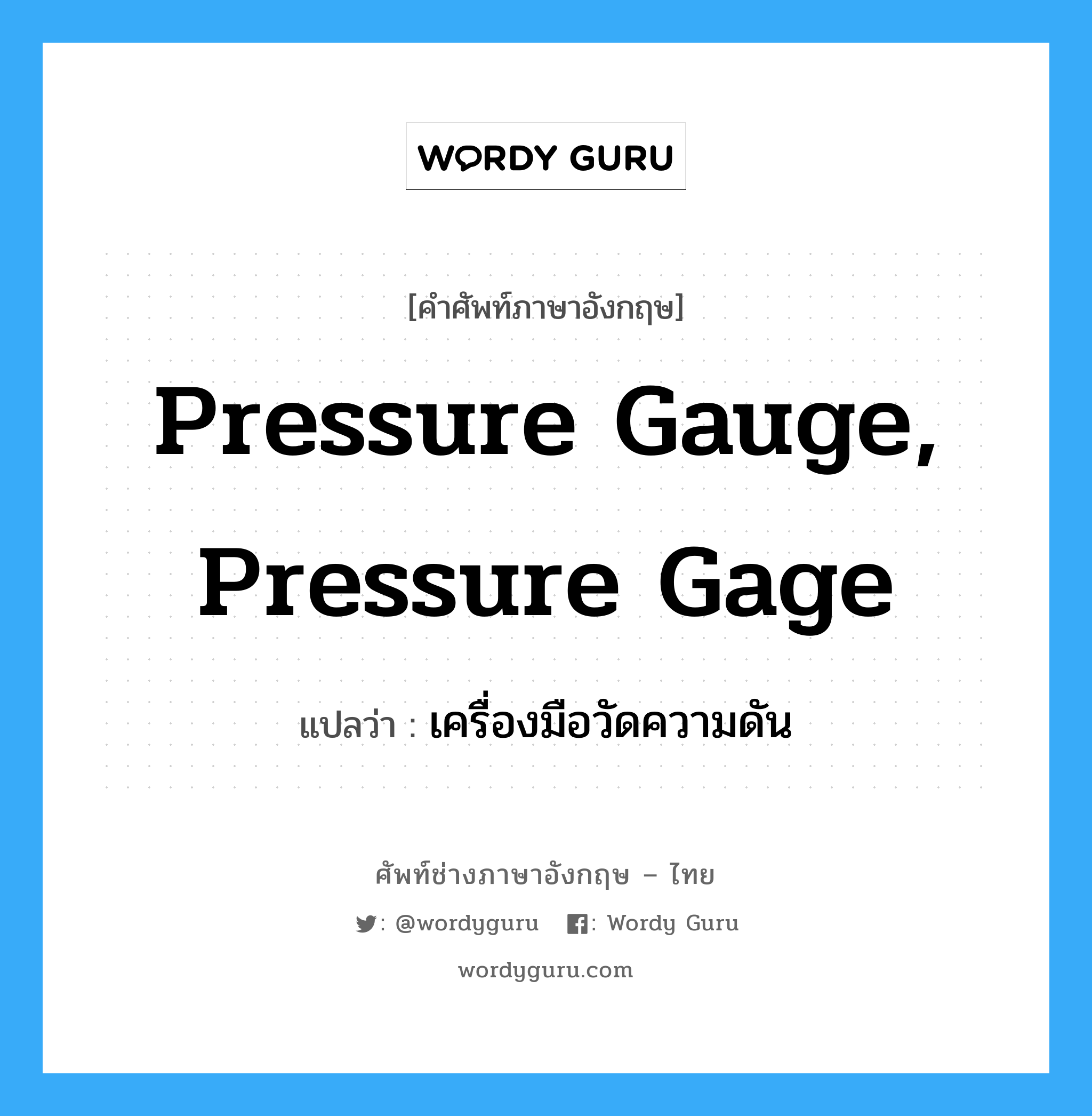 pressure gauge, pressure gage แปลว่า?, คำศัพท์ช่างภาษาอังกฤษ - ไทย pressure gauge, pressure gage คำศัพท์ภาษาอังกฤษ pressure gauge, pressure gage แปลว่า เครื่องมือวัดความดัน