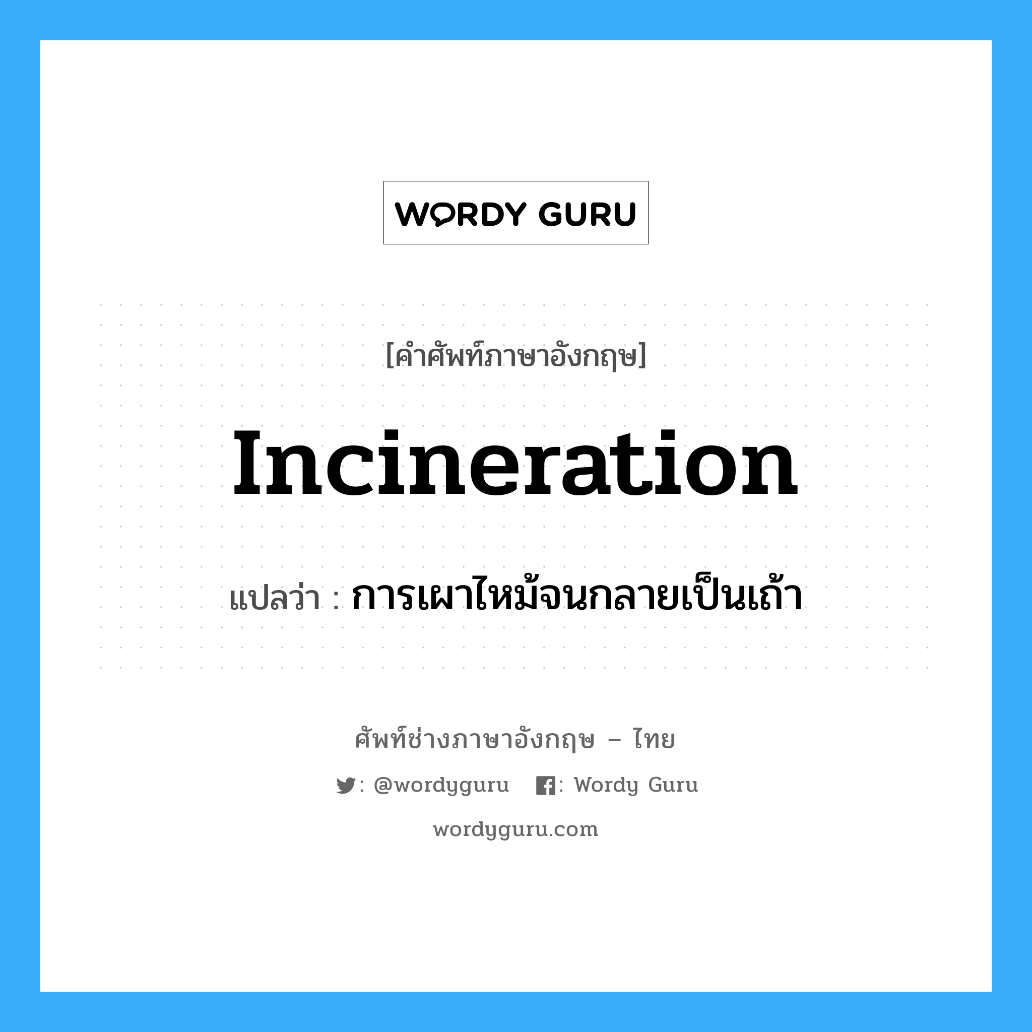 incineration แปลว่า?, คำศัพท์ช่างภาษาอังกฤษ - ไทย incineration คำศัพท์ภาษาอังกฤษ incineration แปลว่า การเผาไหม้จนกลายเป็นเถ้า