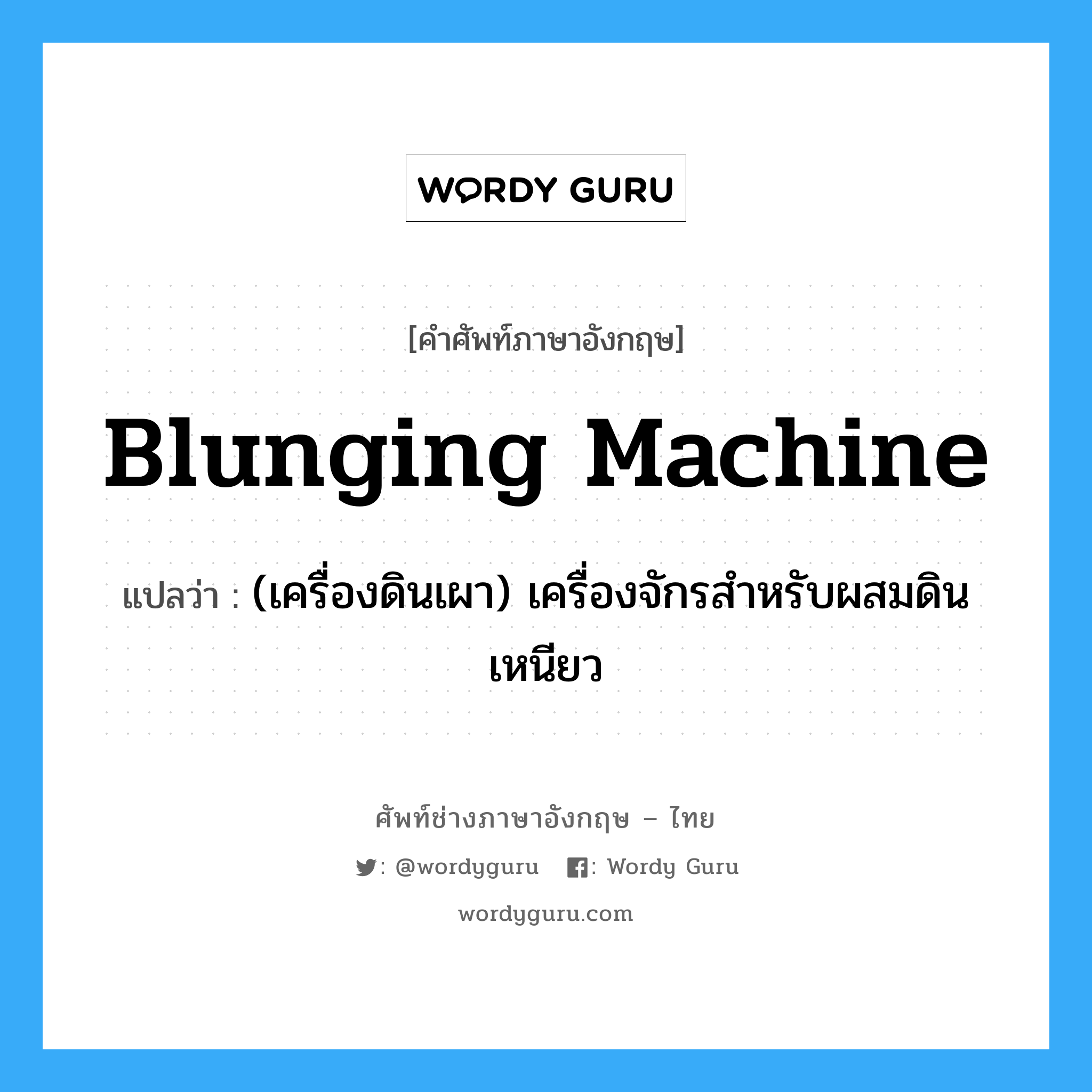 blunging machine แปลว่า?, คำศัพท์ช่างภาษาอังกฤษ - ไทย blunging machine คำศัพท์ภาษาอังกฤษ blunging machine แปลว่า (เครื่องดินเผา) เครื่องจักรสำหรับผสมดินเหนียว