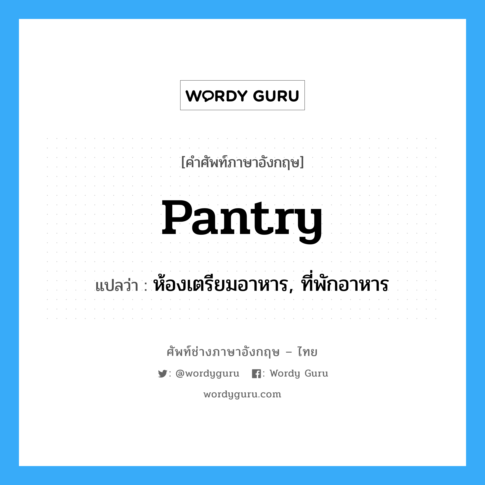 pantry แปลว่า?, คำศัพท์ช่างภาษาอังกฤษ - ไทย pantry คำศัพท์ภาษาอังกฤษ pantry แปลว่า ห้องเตรียมอาหาร, ที่พักอาหาร