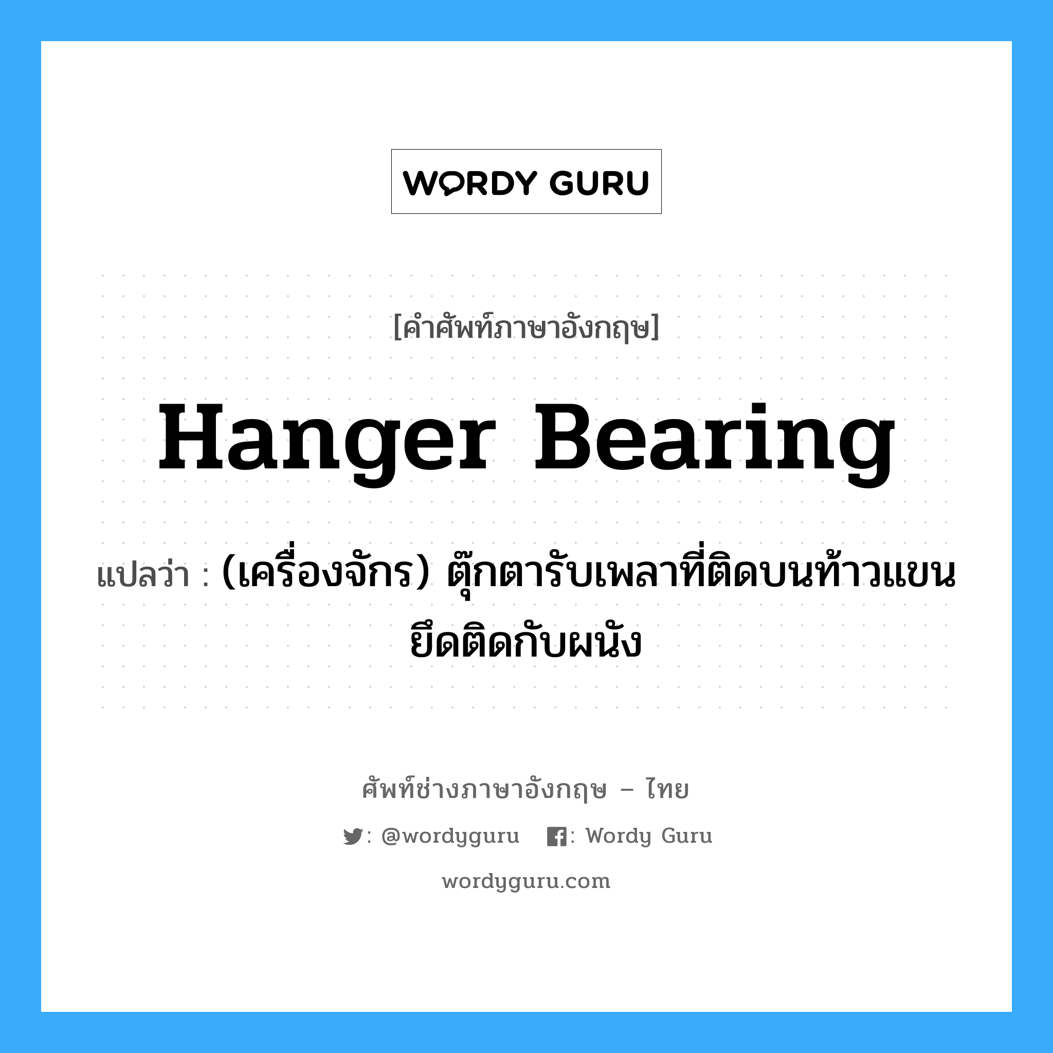 hanger bearing แปลว่า?, คำศัพท์ช่างภาษาอังกฤษ - ไทย hanger bearing คำศัพท์ภาษาอังกฤษ hanger bearing แปลว่า (เครื่องจักร) ตุ๊กตารับเพลาที่ติดบนท้าวแขนยึดติดกับผนัง