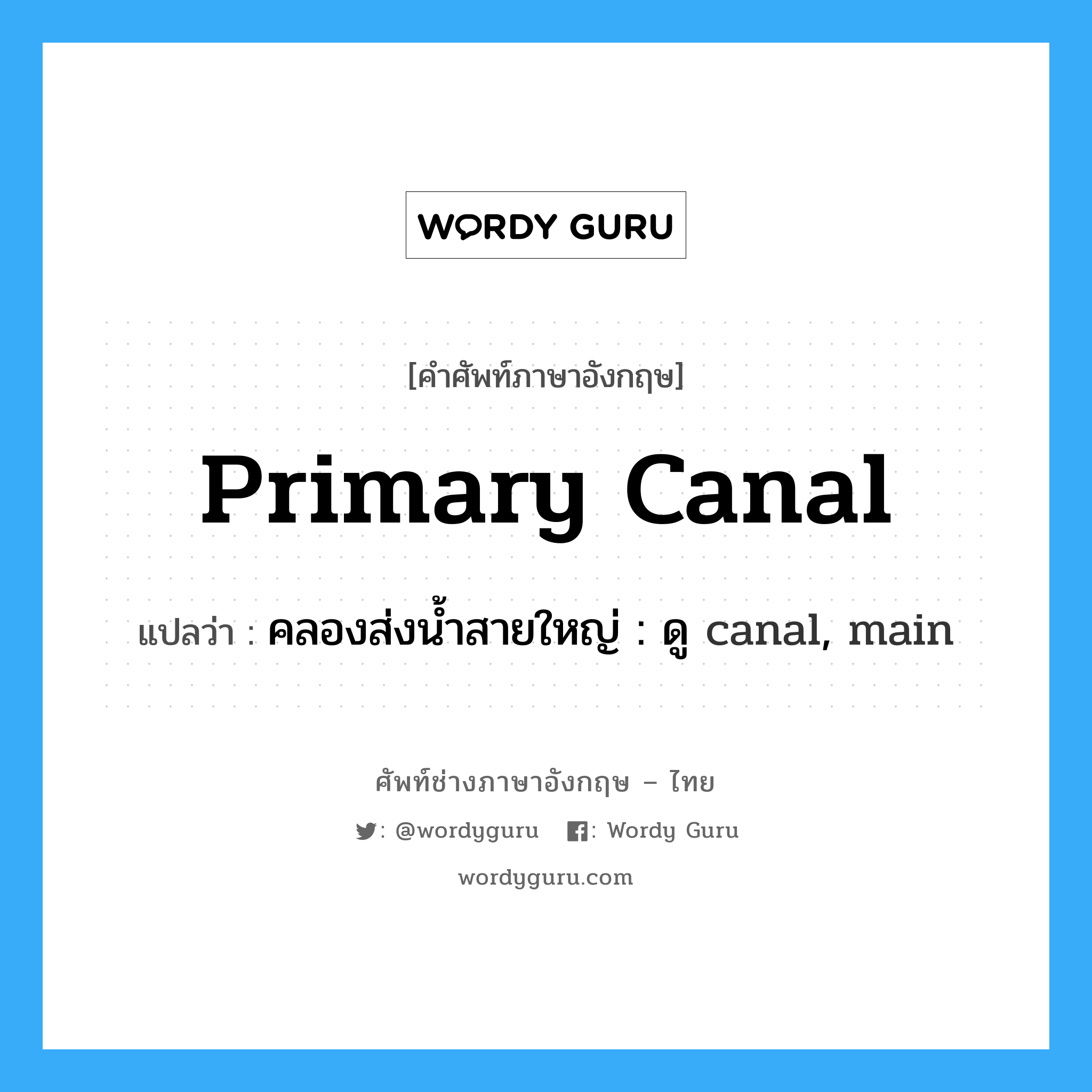 primary canal แปลว่า?, คำศัพท์ช่างภาษาอังกฤษ - ไทย primary canal คำศัพท์ภาษาอังกฤษ primary canal แปลว่า คลองส่งน้ำสายใหญ่ : ดู canal, main