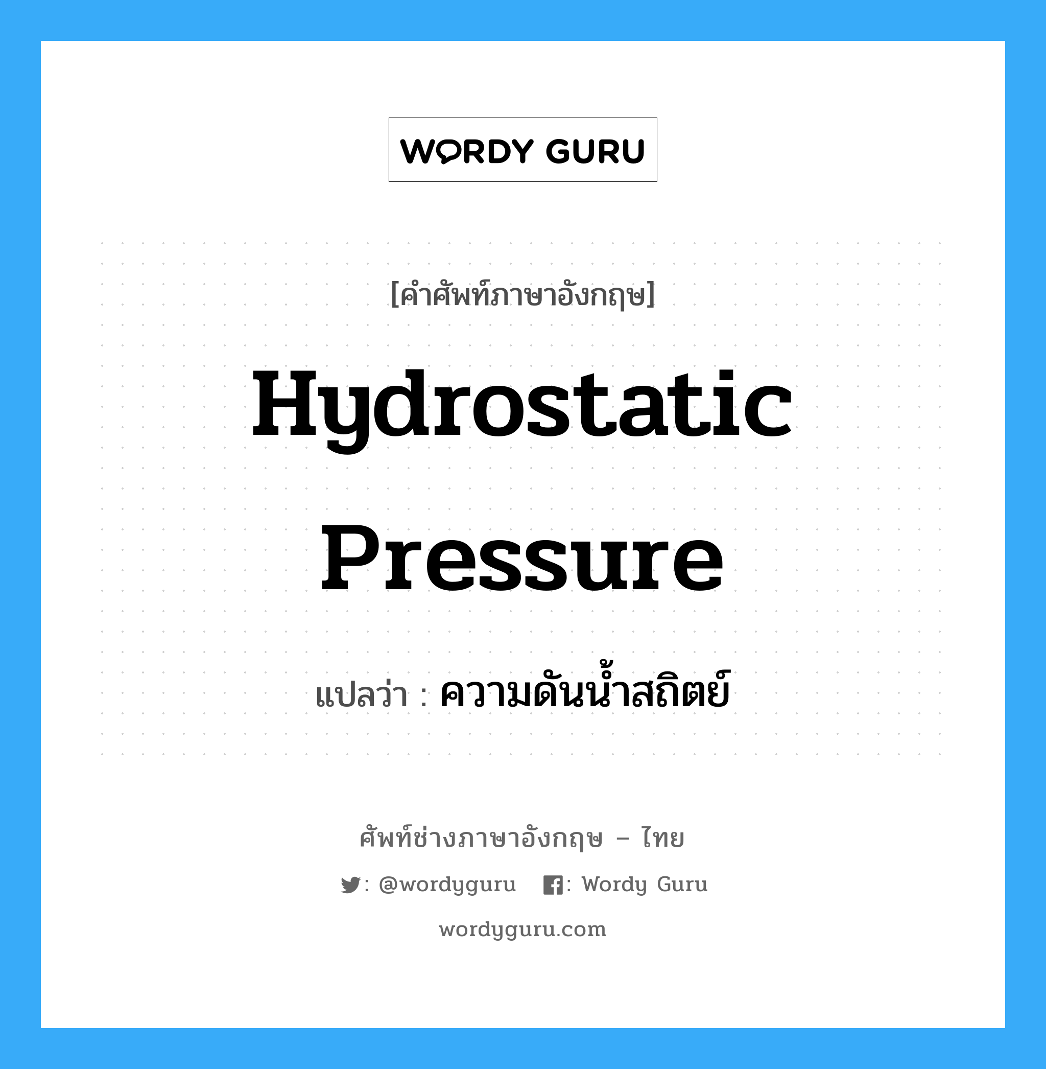 hydrostatic pressure แปลว่า?, คำศัพท์ช่างภาษาอังกฤษ - ไทย hydrostatic pressure คำศัพท์ภาษาอังกฤษ hydrostatic pressure แปลว่า ความดันน้ำสถิตย์