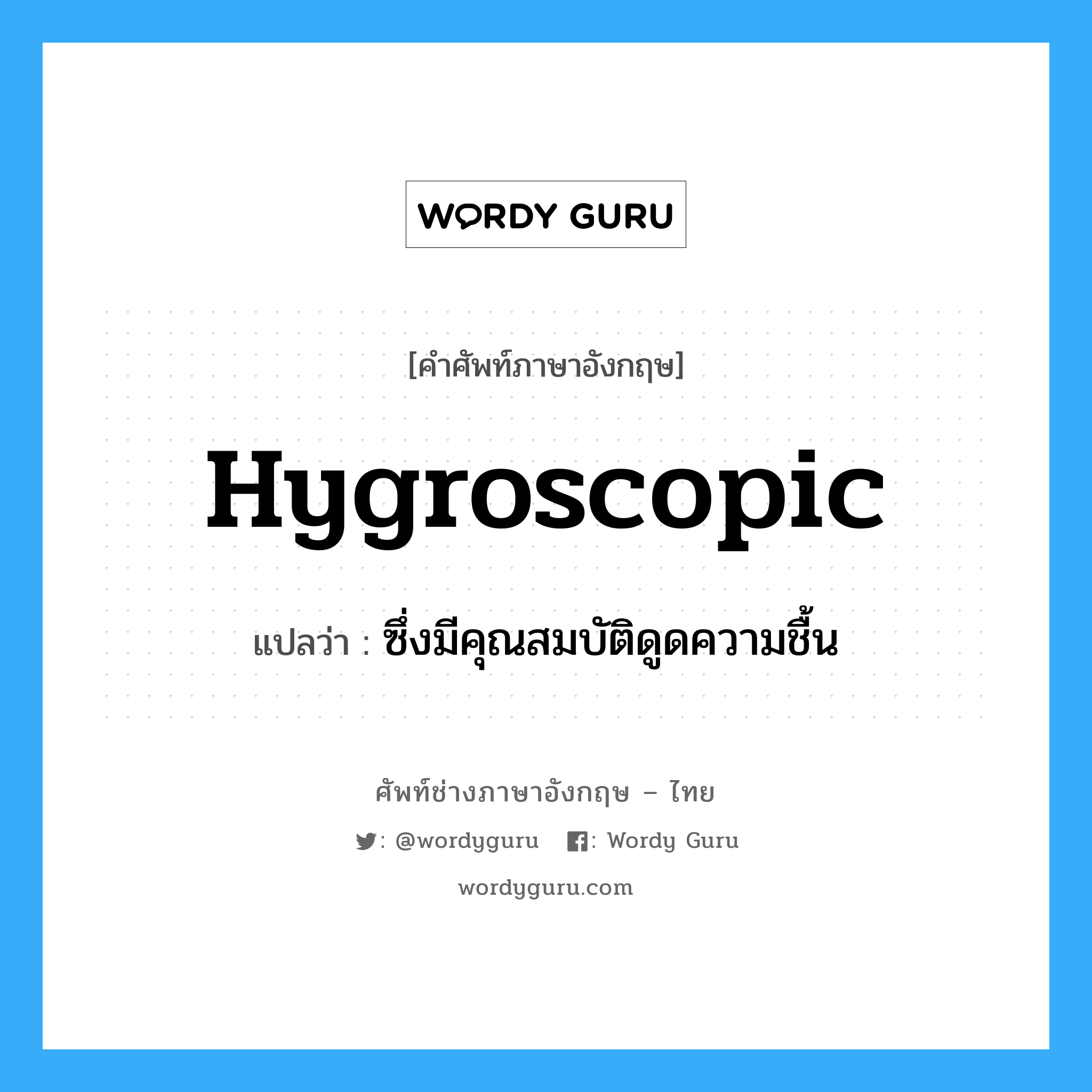 hygroscopic แปลว่า?, คำศัพท์ช่างภาษาอังกฤษ - ไทย hygroscopic คำศัพท์ภาษาอังกฤษ hygroscopic แปลว่า ซึ่งมีคุณสมบัติดูดความชื้น