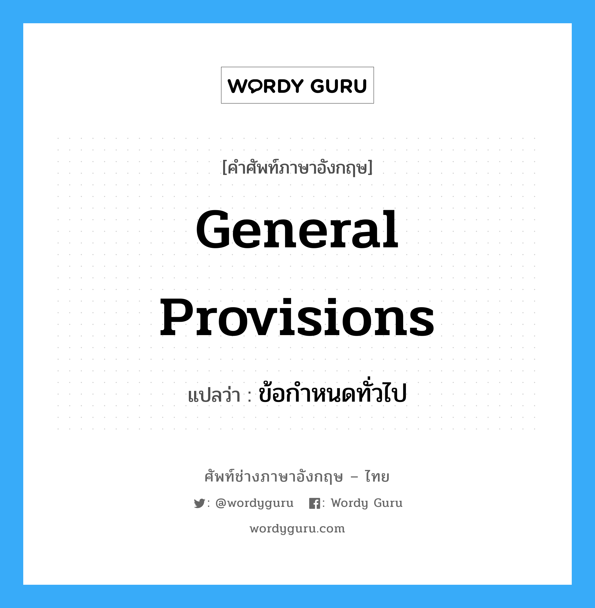 general provisions แปลว่า?, คำศัพท์ช่างภาษาอังกฤษ - ไทย general provisions คำศัพท์ภาษาอังกฤษ general provisions แปลว่า ข้อกำหนดทั่วไป