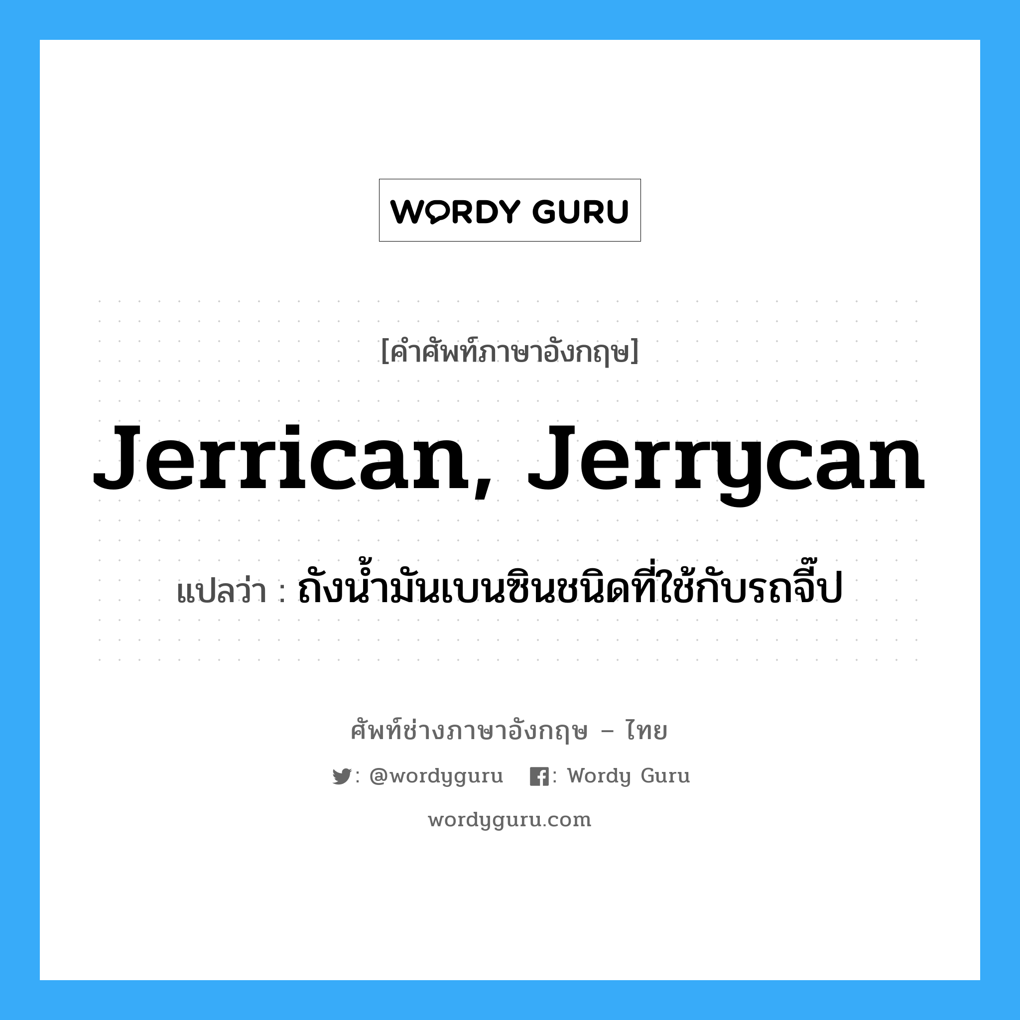 jerrican, jerrycan แปลว่า?, คำศัพท์ช่างภาษาอังกฤษ - ไทย jerrican, jerrycan คำศัพท์ภาษาอังกฤษ jerrican, jerrycan แปลว่า ถังน้ำมันเบนซินชนิดที่ใช้กับรถจี๊ป