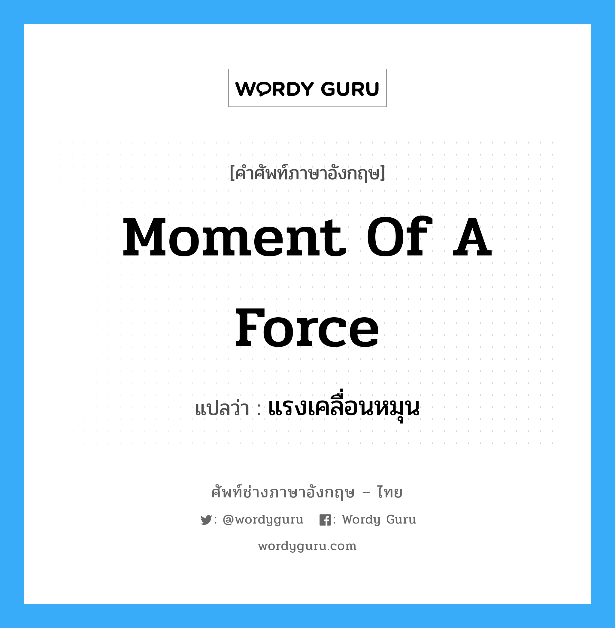 แรงเคลื่อนหมุน ภาษาอังกฤษ?, คำศัพท์ช่างภาษาอังกฤษ - ไทย แรงเคลื่อนหมุน คำศัพท์ภาษาอังกฤษ แรงเคลื่อนหมุน แปลว่า moment of a force
