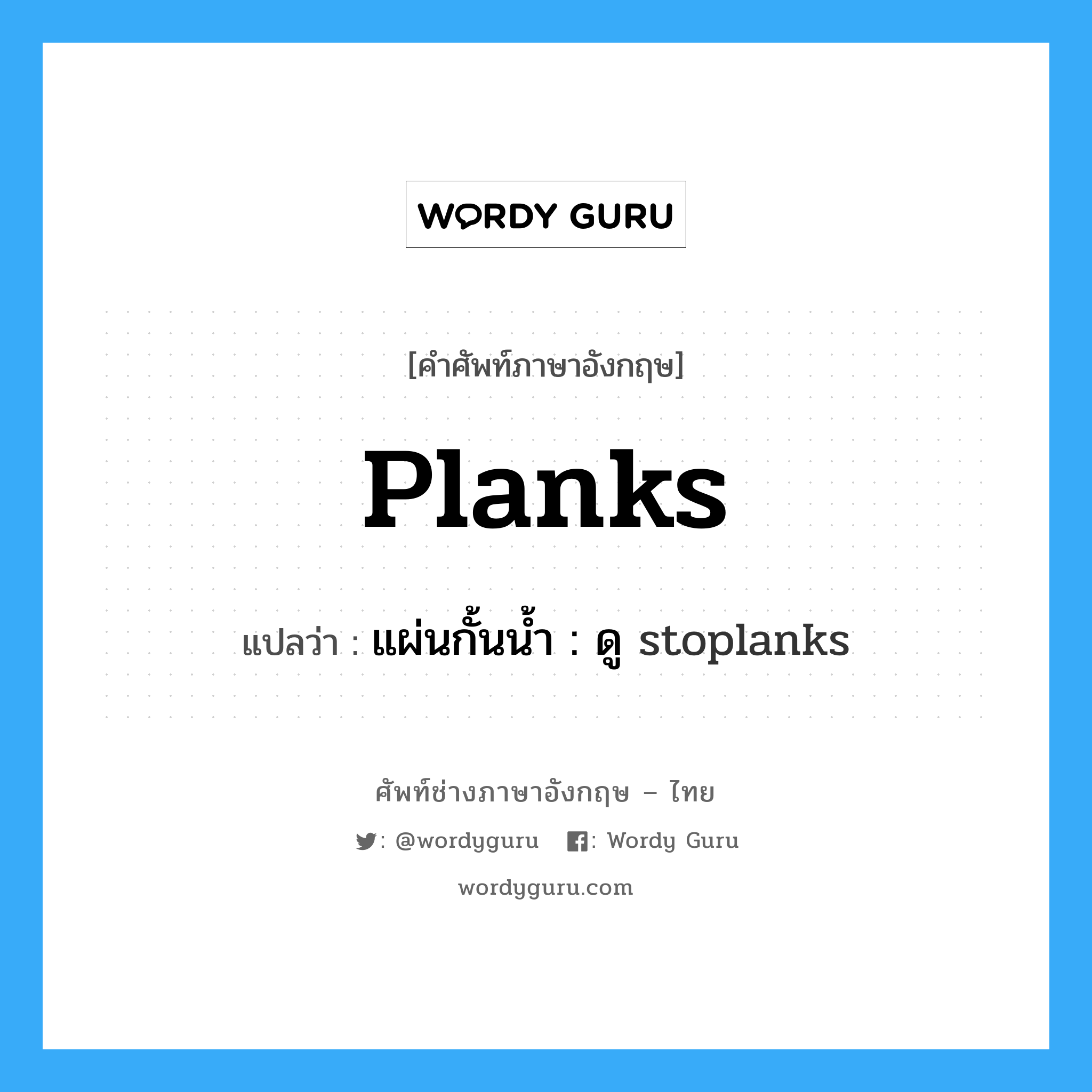 planks แปลว่า?, คำศัพท์ช่างภาษาอังกฤษ - ไทย planks คำศัพท์ภาษาอังกฤษ planks แปลว่า แผ่นกั้นน้ำ : ดู stoplanks