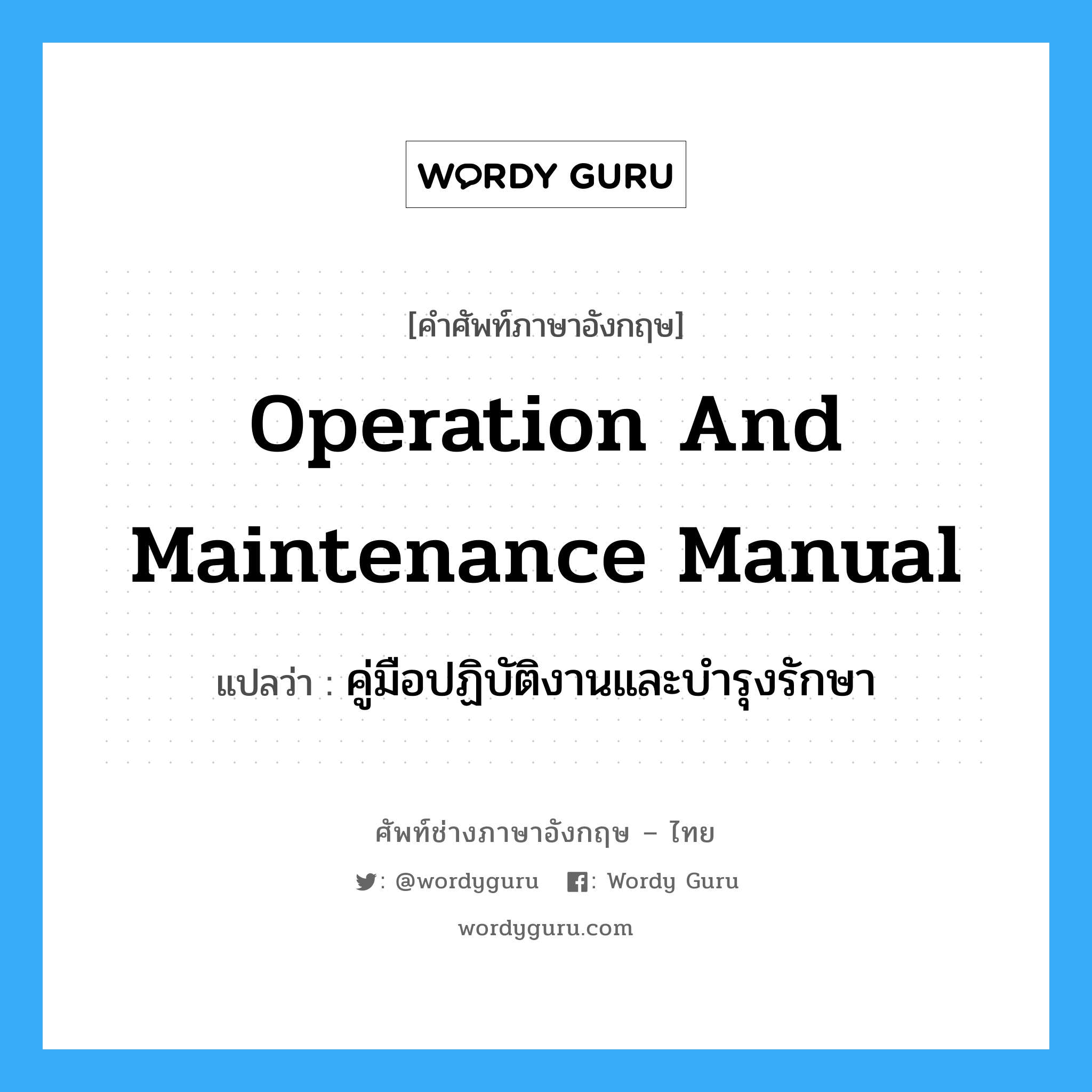 คู่มือปฏิบัติงานและบำรุงรักษา ภาษาอังกฤษ?, คำศัพท์ช่างภาษาอังกฤษ - ไทย คู่มือปฏิบัติงานและบำรุงรักษา คำศัพท์ภาษาอังกฤษ คู่มือปฏิบัติงานและบำรุงรักษา แปลว่า Operation and Maintenance Manual