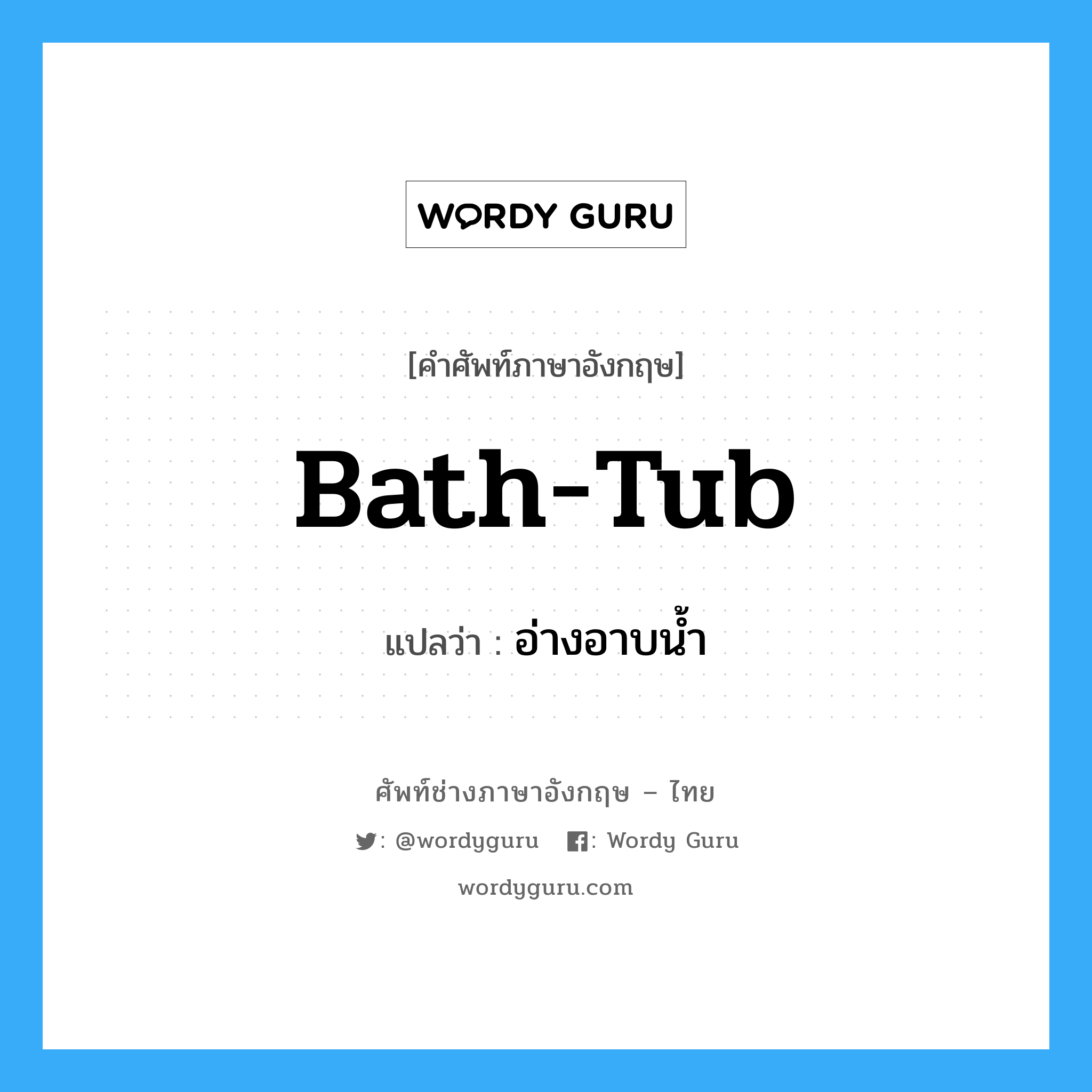 อ่างอาบน้ำ ภาษาอังกฤษ?, คำศัพท์ช่างภาษาอังกฤษ - ไทย อ่างอาบน้ำ คำศัพท์ภาษาอังกฤษ อ่างอาบน้ำ แปลว่า bath-tub