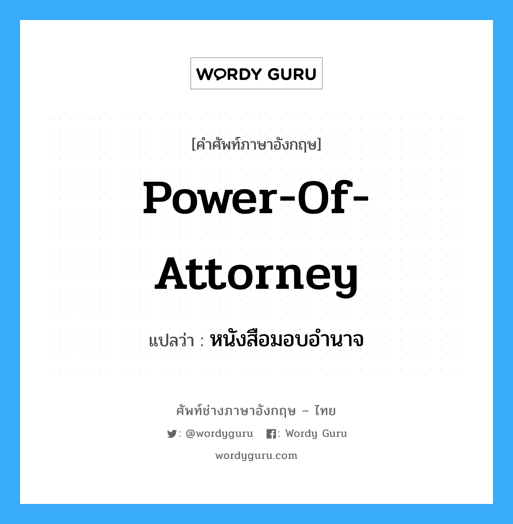Power-of-Attorney แปลว่า?, คำศัพท์ช่างภาษาอังกฤษ - ไทย Power-of-Attorney คำศัพท์ภาษาอังกฤษ Power-of-Attorney แปลว่า หนังสือมอบอำนาจ