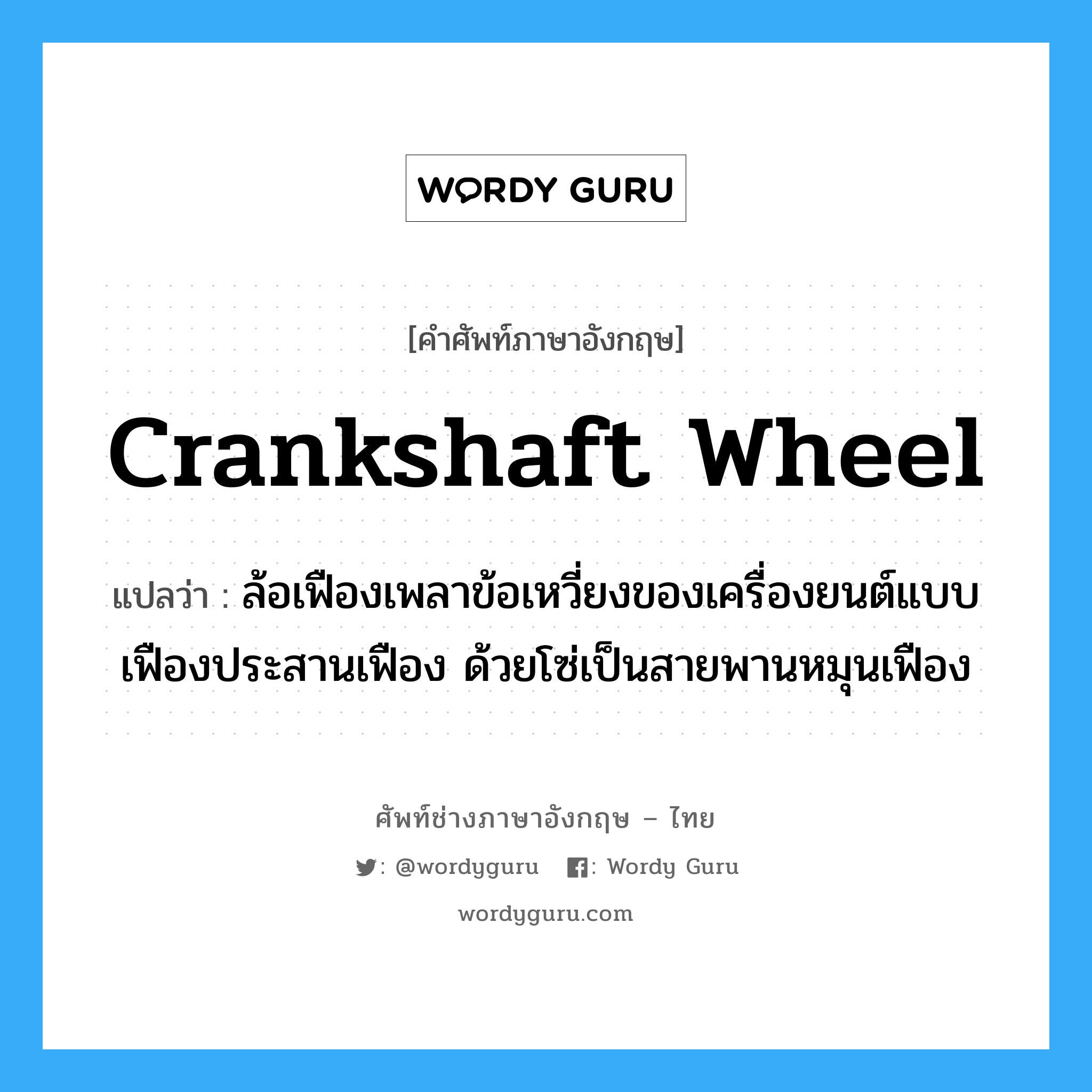 crankshaft wheel แปลว่า?, คำศัพท์ช่างภาษาอังกฤษ - ไทย crankshaft wheel คำศัพท์ภาษาอังกฤษ crankshaft wheel แปลว่า ล้อเฟืองเพลาข้อเหวี่ยงของเครื่องยนต์แบบเฟืองประสานเฟือง ด้วยโซ่เป็นสายพานหมุนเฟือง