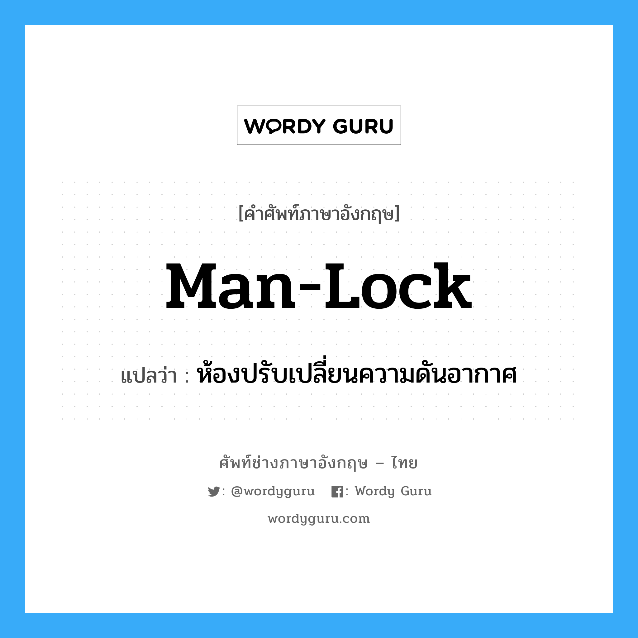 man-lock แปลว่า?, คำศัพท์ช่างภาษาอังกฤษ - ไทย man-lock คำศัพท์ภาษาอังกฤษ man-lock แปลว่า ห้องปรับเปลี่ยนความดันอากาศ