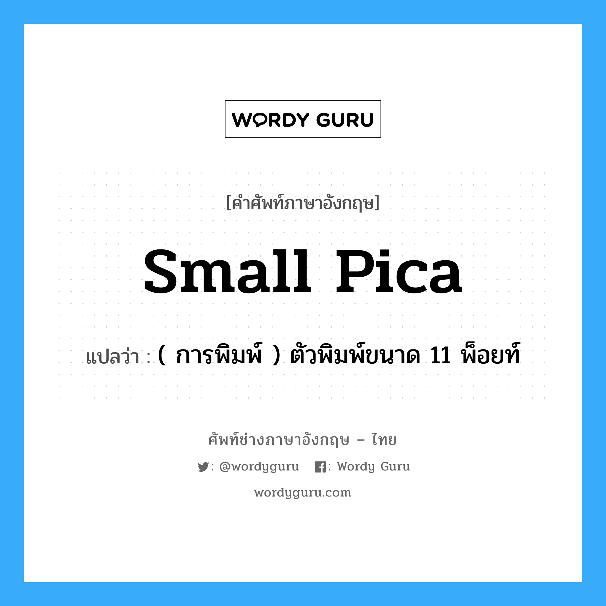 small pica แปลว่า?, คำศัพท์ช่างภาษาอังกฤษ - ไทย small pica คำศัพท์ภาษาอังกฤษ small pica แปลว่า ( การพิมพ์ ) ตัวพิมพ์ขนาด 11 พ็อยท์