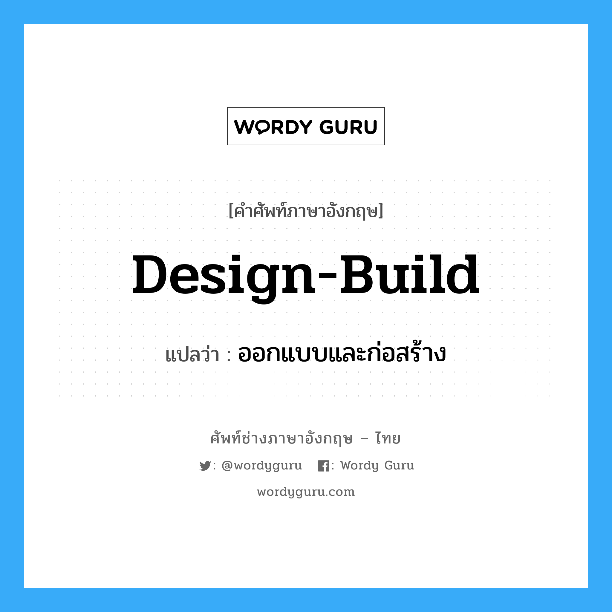 Design-Build แปลว่า?, คำศัพท์ช่างภาษาอังกฤษ - ไทย Design-Build คำศัพท์ภาษาอังกฤษ Design-Build แปลว่า ออกแบบและก่อสร้าง