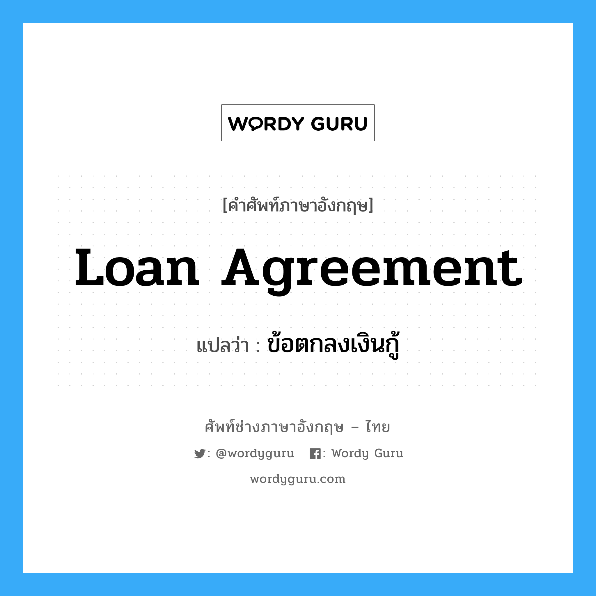 Loan Agreement แปลว่า?, คำศัพท์ช่างภาษาอังกฤษ - ไทย Loan Agreement คำศัพท์ภาษาอังกฤษ Loan Agreement แปลว่า ข้อตกลงเงินกู้