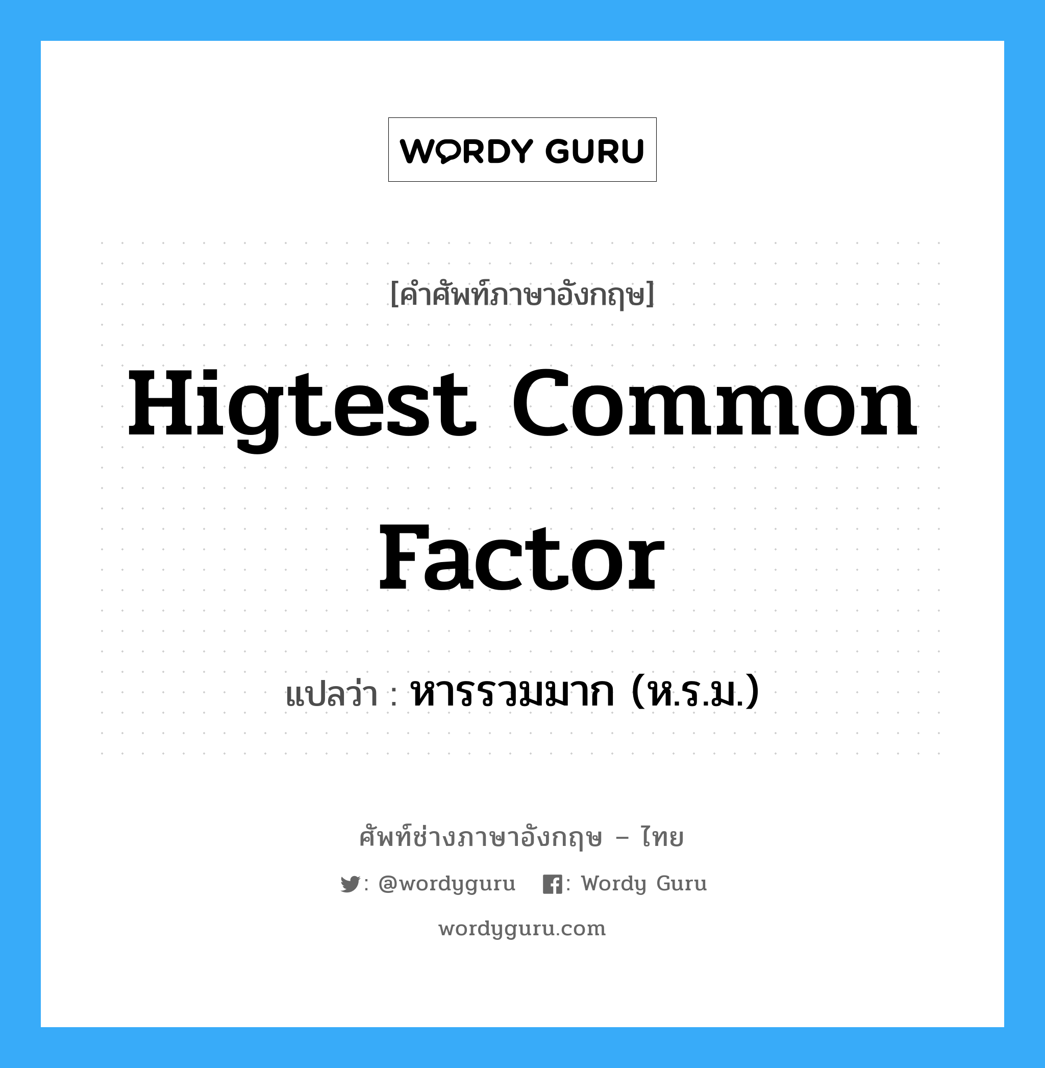 higtest common factor แปลว่า?, คำศัพท์ช่างภาษาอังกฤษ - ไทย higtest common factor คำศัพท์ภาษาอังกฤษ higtest common factor แปลว่า หารรวมมาก (ห.ร.ม.)
