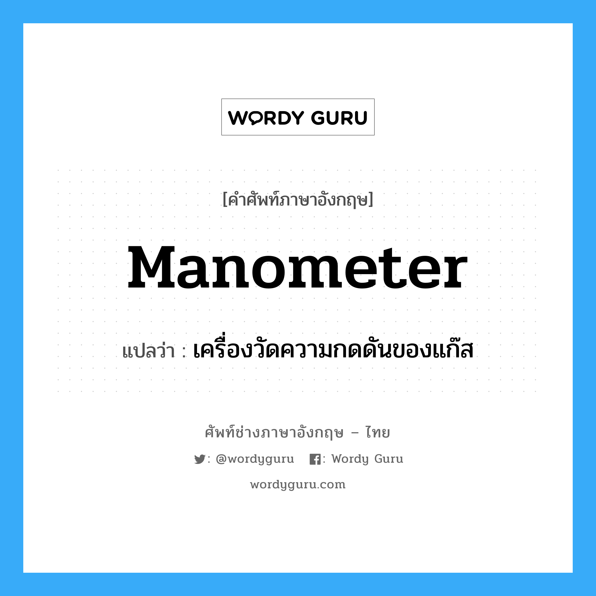 manometer แปลว่า?, คำศัพท์ช่างภาษาอังกฤษ - ไทย manometer คำศัพท์ภาษาอังกฤษ manometer แปลว่า เครื่องวัดความกดดันของแก๊ส