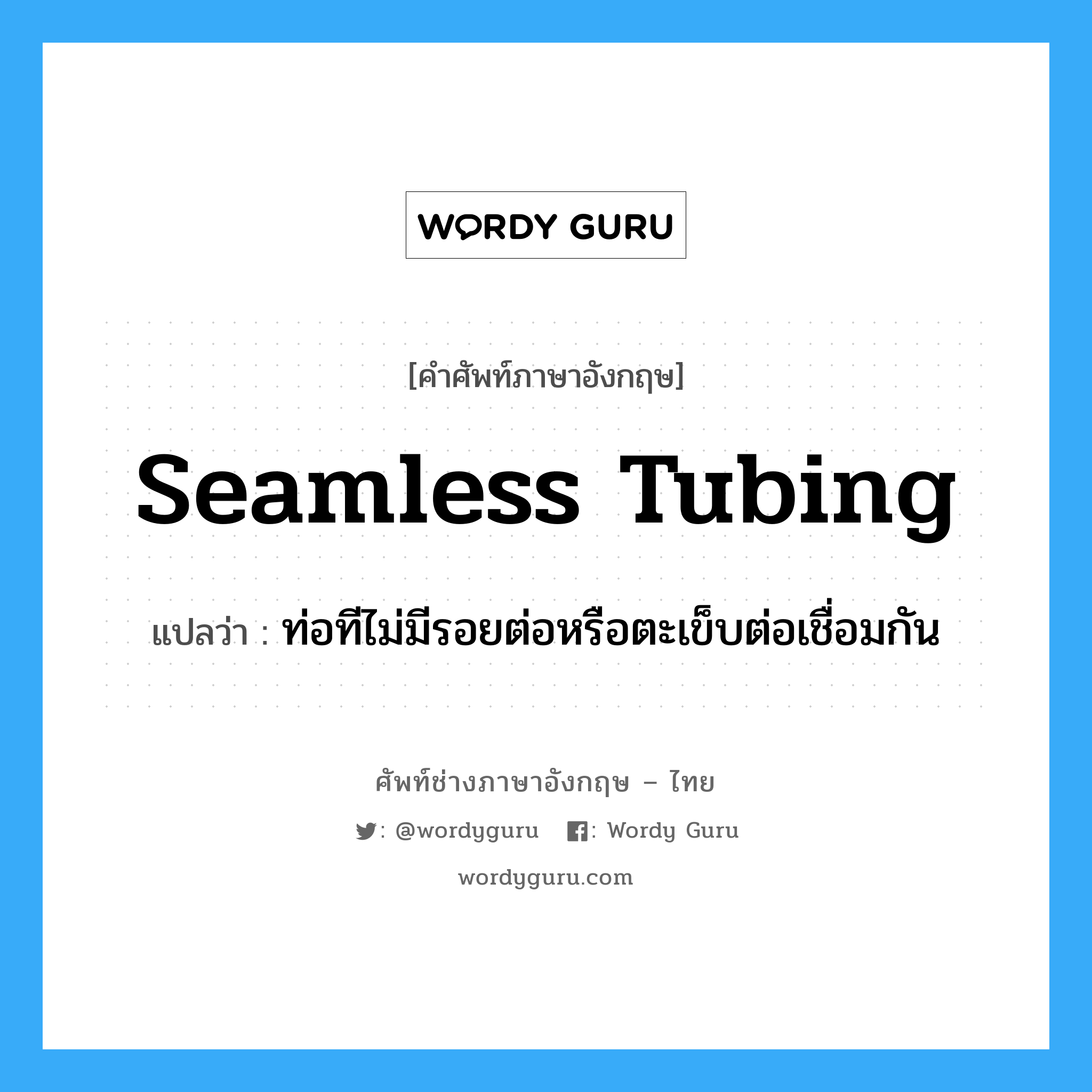 seamless tubing แปลว่า?, คำศัพท์ช่างภาษาอังกฤษ - ไทย seamless tubing คำศัพท์ภาษาอังกฤษ seamless tubing แปลว่า ท่อทีไม่มีรอยต่อหรือตะเข็บต่อเชื่อมกัน