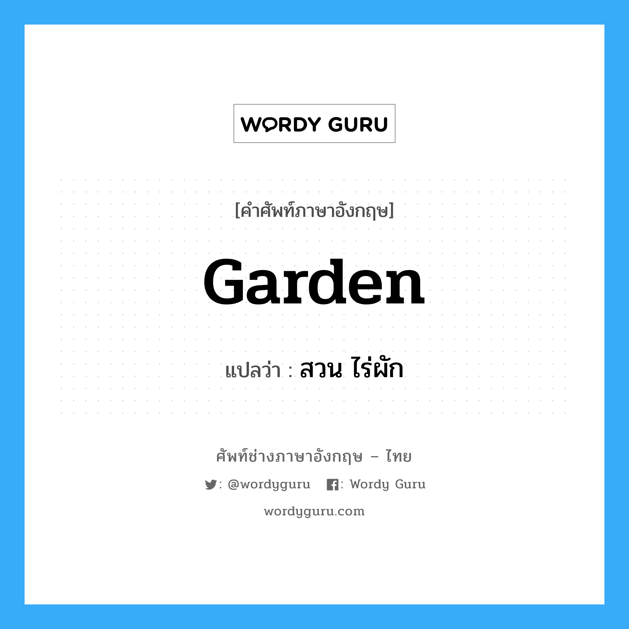 garden แปลว่า?, คำศัพท์ช่างภาษาอังกฤษ - ไทย garden คำศัพท์ภาษาอังกฤษ garden แปลว่า สวน ไร่ผัก