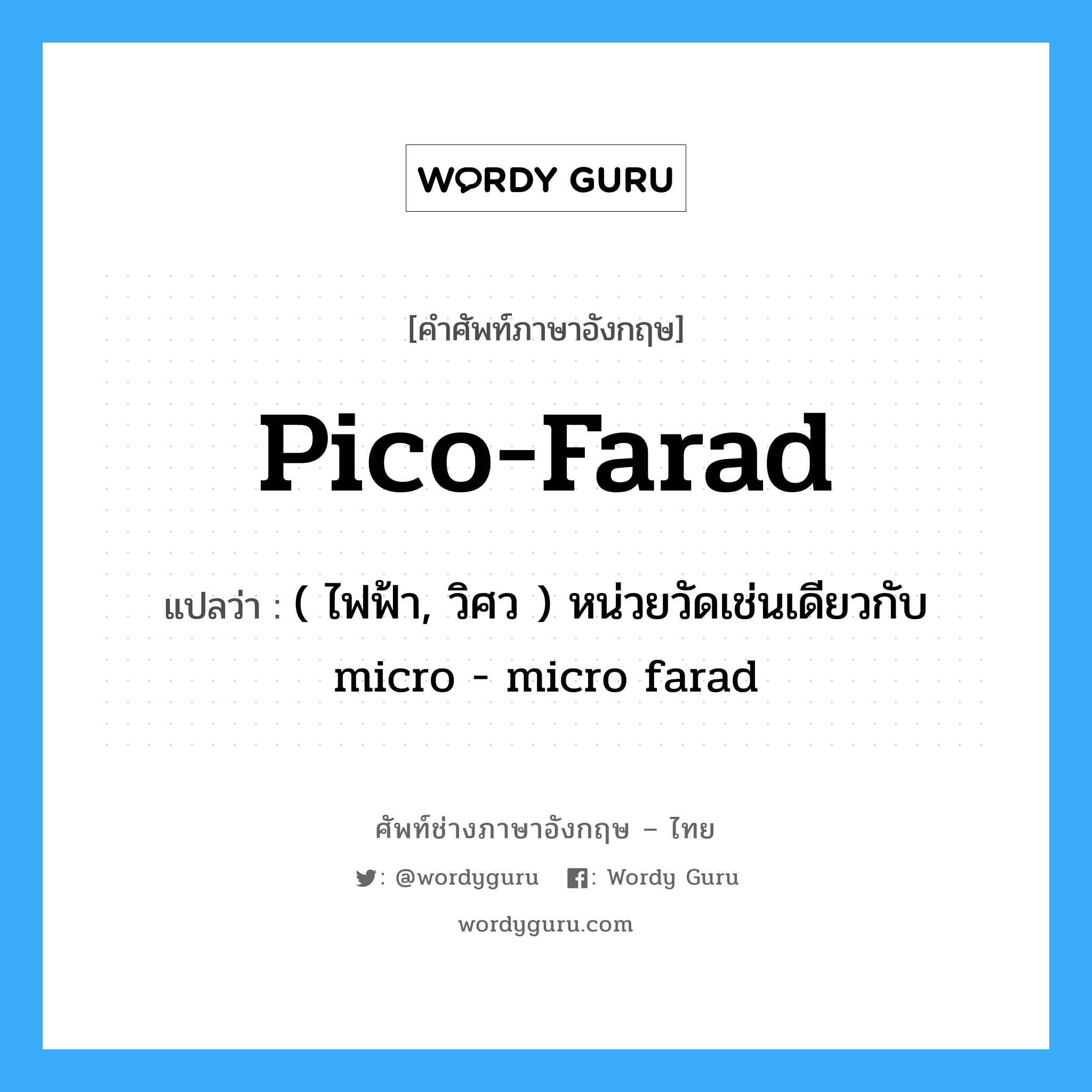 ( ไฟฟ้า, วิศว ) หน่วยวัดเช่นเดียวกับ micro - micro farad ภาษาอังกฤษ?, คำศัพท์ช่างภาษาอังกฤษ - ไทย ( ไฟฟ้า, วิศว ) หน่วยวัดเช่นเดียวกับ micro - micro farad คำศัพท์ภาษาอังกฤษ ( ไฟฟ้า, วิศว ) หน่วยวัดเช่นเดียวกับ micro - micro farad แปลว่า pico-farad