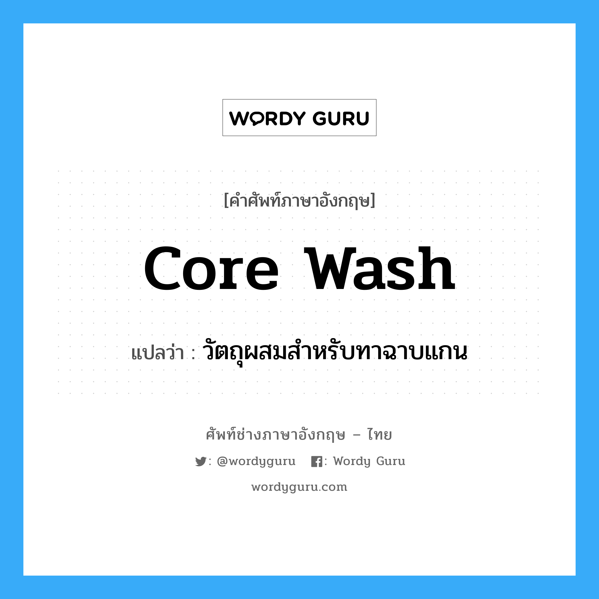core wash แปลว่า?, คำศัพท์ช่างภาษาอังกฤษ - ไทย core wash คำศัพท์ภาษาอังกฤษ core wash แปลว่า วัตถุผสมสำหรับทาฉาบแกน