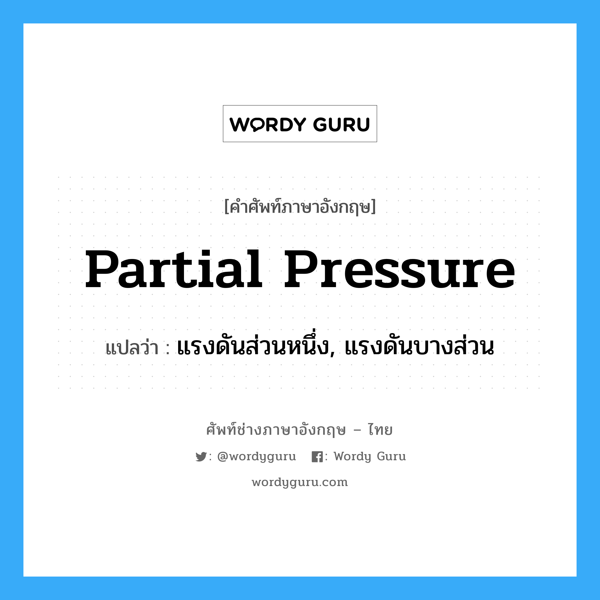 partial pressure แปลว่า?, คำศัพท์ช่างภาษาอังกฤษ - ไทย partial pressure คำศัพท์ภาษาอังกฤษ partial pressure แปลว่า แรงดันส่วนหนึ่ง, แรงดันบางส่วน