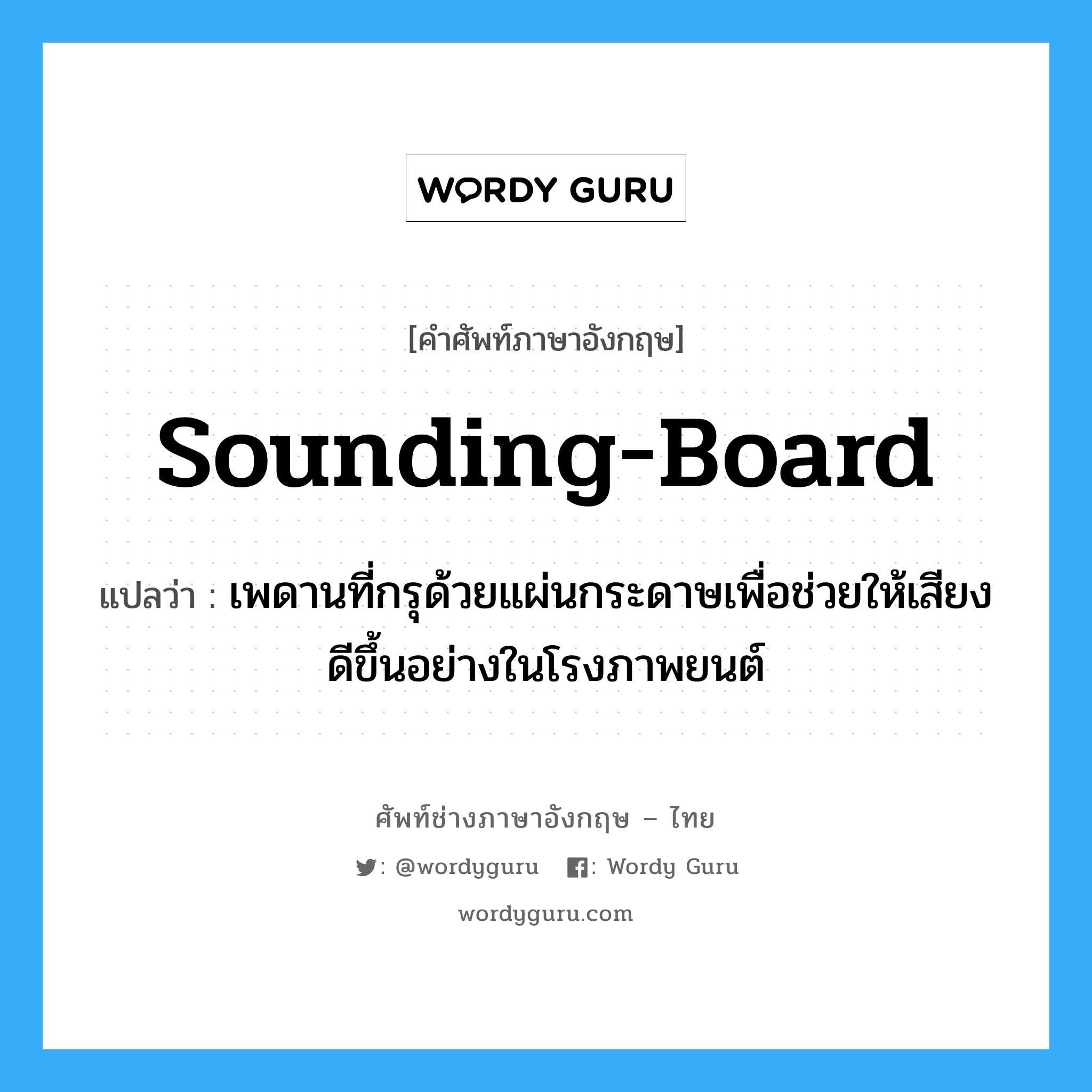 sounding-board แปลว่า?, คำศัพท์ช่างภาษาอังกฤษ - ไทย sounding-board คำศัพท์ภาษาอังกฤษ sounding-board แปลว่า เพดานที่กรุด้วยแผ่นกระดาษเพื่อช่วยให้เสียงดีขึ้นอย่างในโรงภาพยนต์