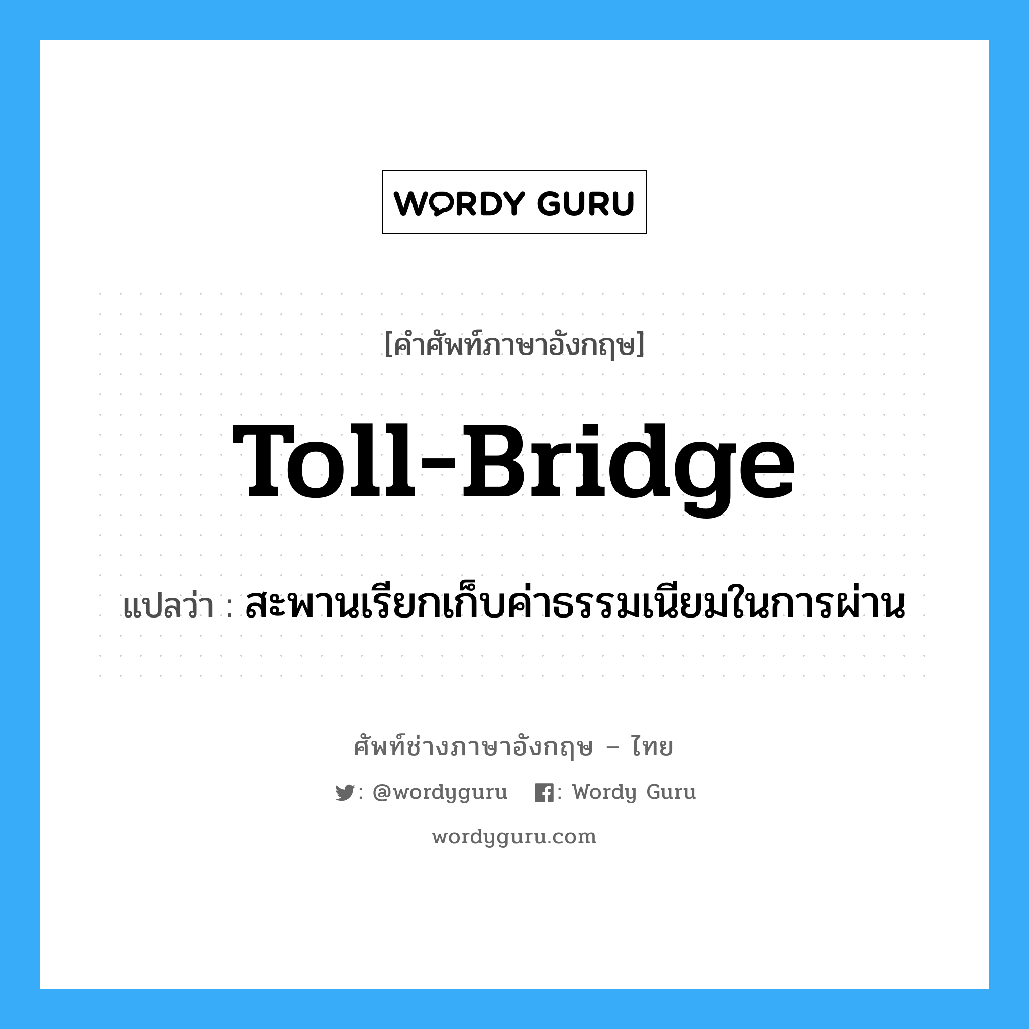 toll-bridge แปลว่า?, คำศัพท์ช่างภาษาอังกฤษ - ไทย toll-bridge คำศัพท์ภาษาอังกฤษ toll-bridge แปลว่า สะพานเรียกเก็บค่าธรรมเนียมในการผ่าน