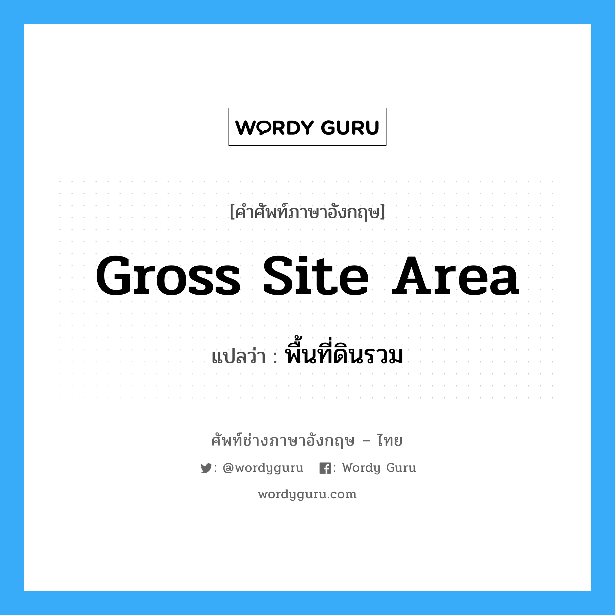 gross site area แปลว่า?, คำศัพท์ช่างภาษาอังกฤษ - ไทย gross site area คำศัพท์ภาษาอังกฤษ gross site area แปลว่า พื้นที่ดินรวม