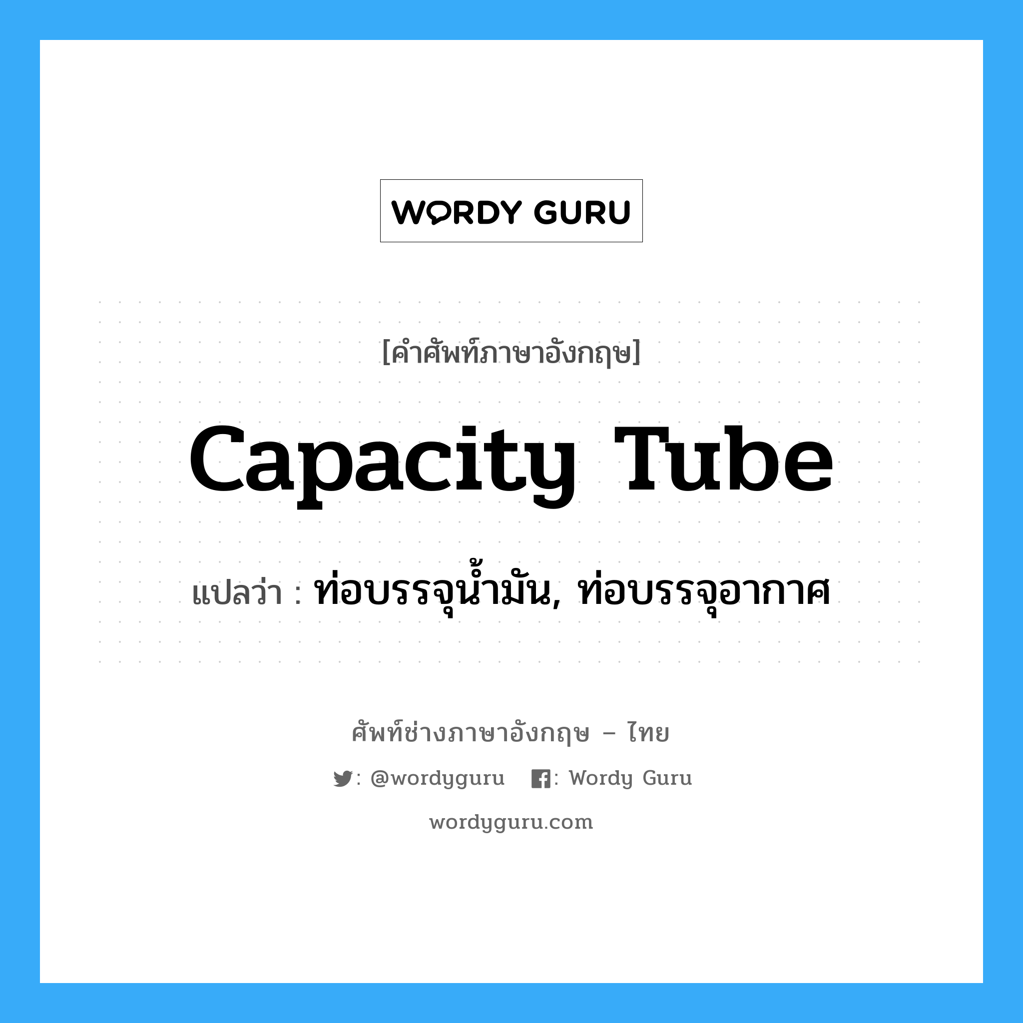 capacity tube แปลว่า?, คำศัพท์ช่างภาษาอังกฤษ - ไทย capacity tube คำศัพท์ภาษาอังกฤษ capacity tube แปลว่า ท่อบรรจุน้ำมัน, ท่อบรรจุอากาศ
