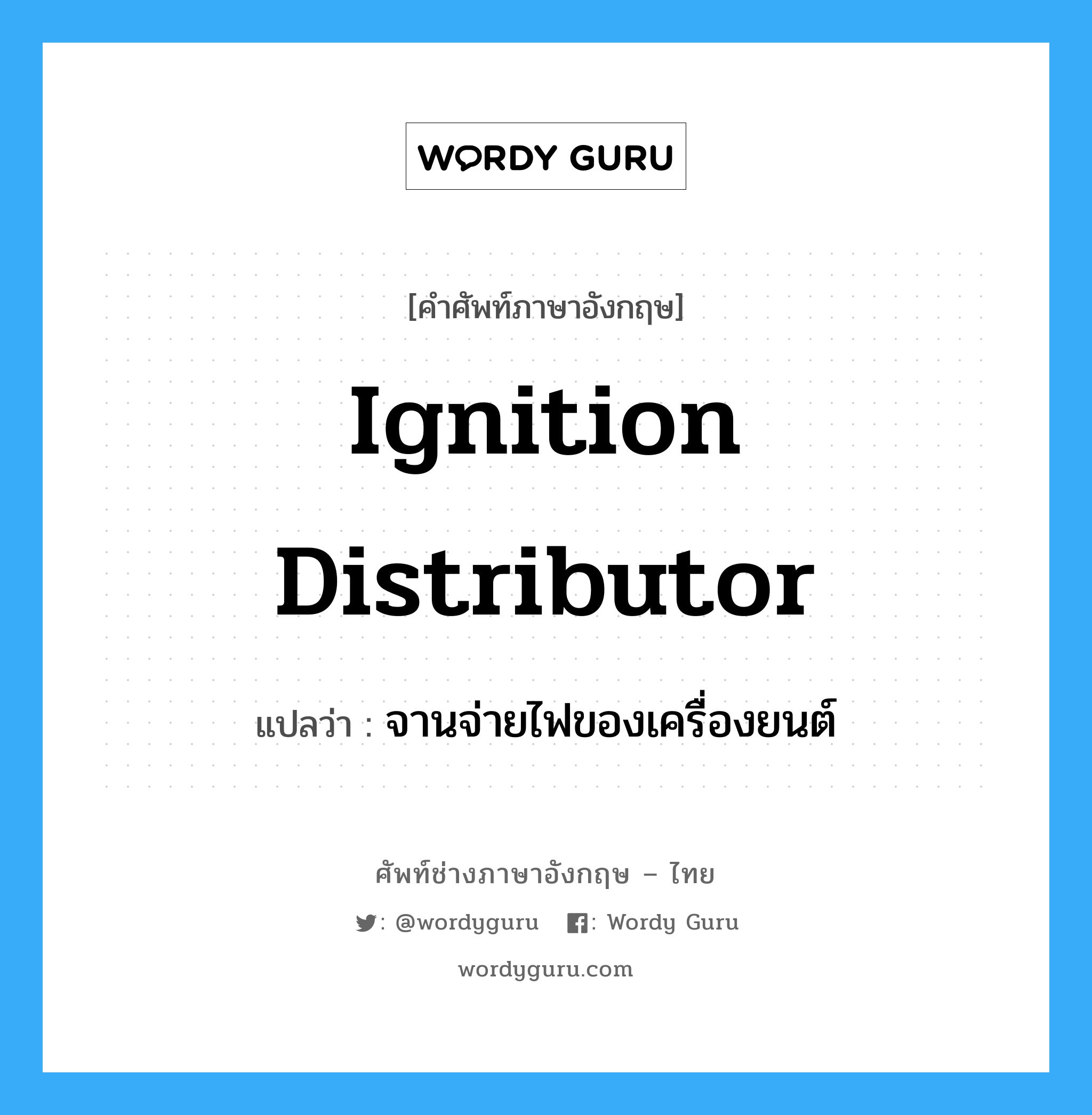 ignition distributor แปลว่า?, คำศัพท์ช่างภาษาอังกฤษ - ไทย ignition distributor คำศัพท์ภาษาอังกฤษ ignition distributor แปลว่า จานจ่ายไฟของเครื่องยนต์