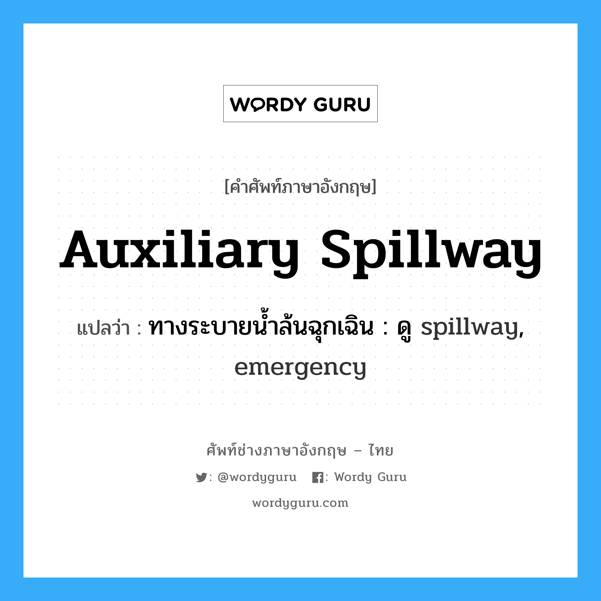 auxiliary spillway แปลว่า?, คำศัพท์ช่างภาษาอังกฤษ - ไทย auxiliary spillway คำศัพท์ภาษาอังกฤษ auxiliary spillway แปลว่า ทางระบายน้ำล้นฉุกเฉิน : ดู spillway, emergency