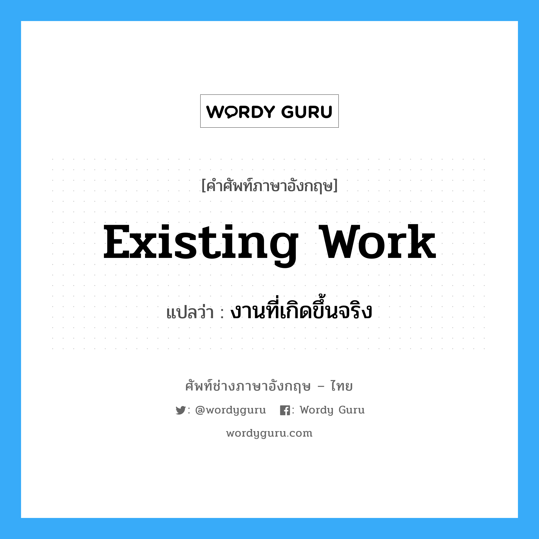 Existing Work แปลว่า?, คำศัพท์ช่างภาษาอังกฤษ - ไทย Existing Work คำศัพท์ภาษาอังกฤษ Existing Work แปลว่า งานที่เกิดขึ้นจริง