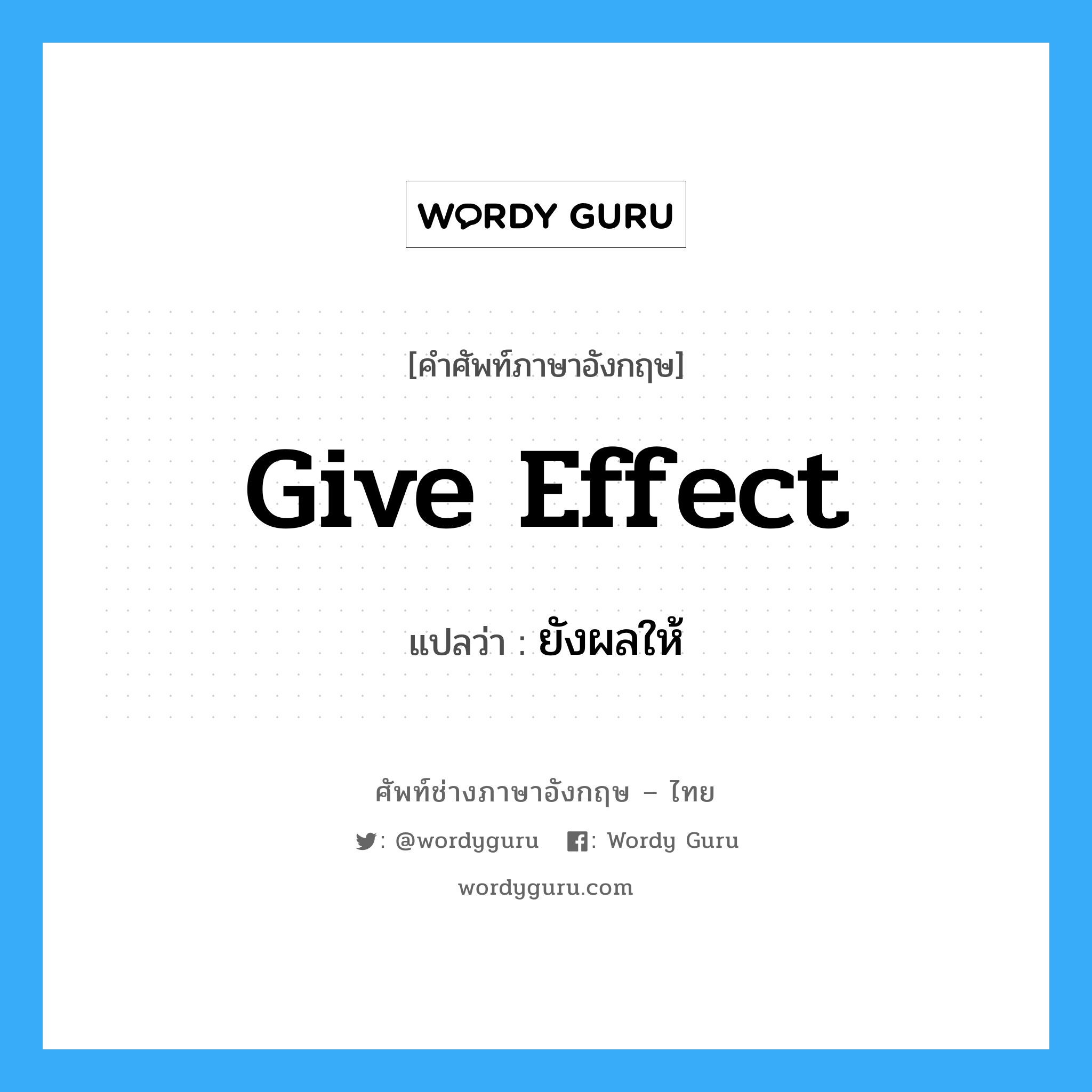 Give effect แปลว่า?, คำศัพท์ช่างภาษาอังกฤษ - ไทย Give effect คำศัพท์ภาษาอังกฤษ Give effect แปลว่า ยังผลให้