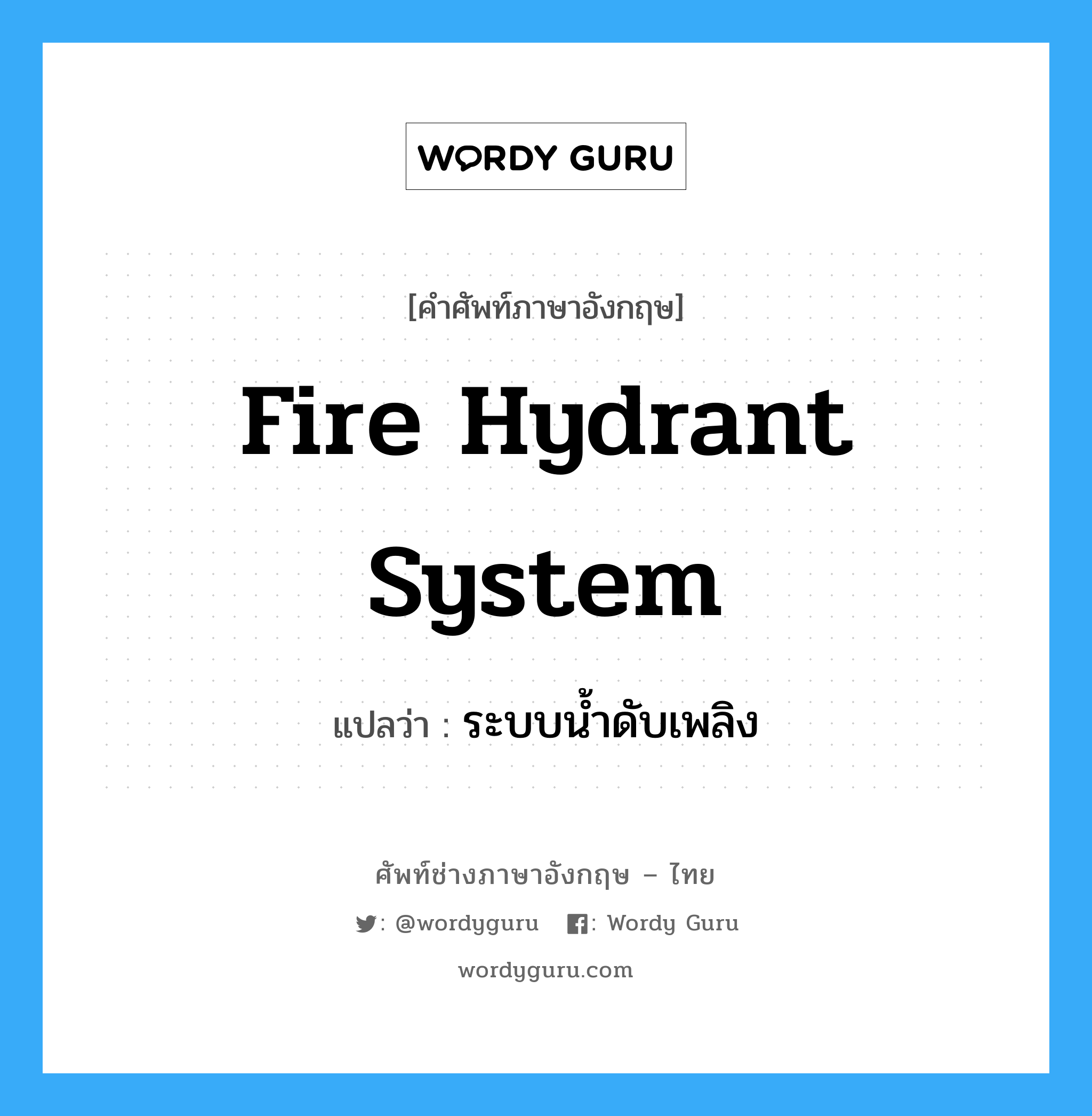 ระบบน้ำดับเพลิง ภาษาอังกฤษ?, คำศัพท์ช่างภาษาอังกฤษ - ไทย ระบบน้ำดับเพลิง คำศัพท์ภาษาอังกฤษ ระบบน้ำดับเพลิง แปลว่า fire hydrant system