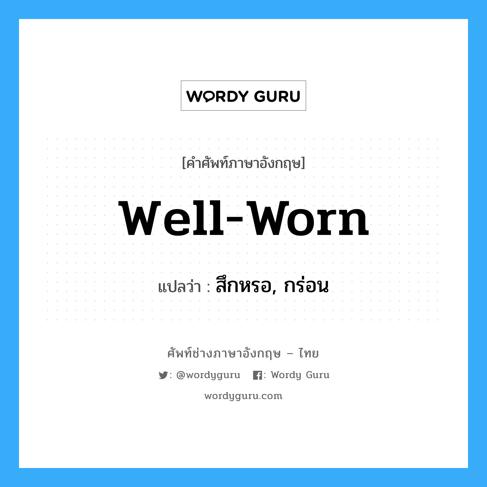 well-worn แปลว่า?, คำศัพท์ช่างภาษาอังกฤษ - ไทย well-worn คำศัพท์ภาษาอังกฤษ well-worn แปลว่า สึกหรอ, กร่อน