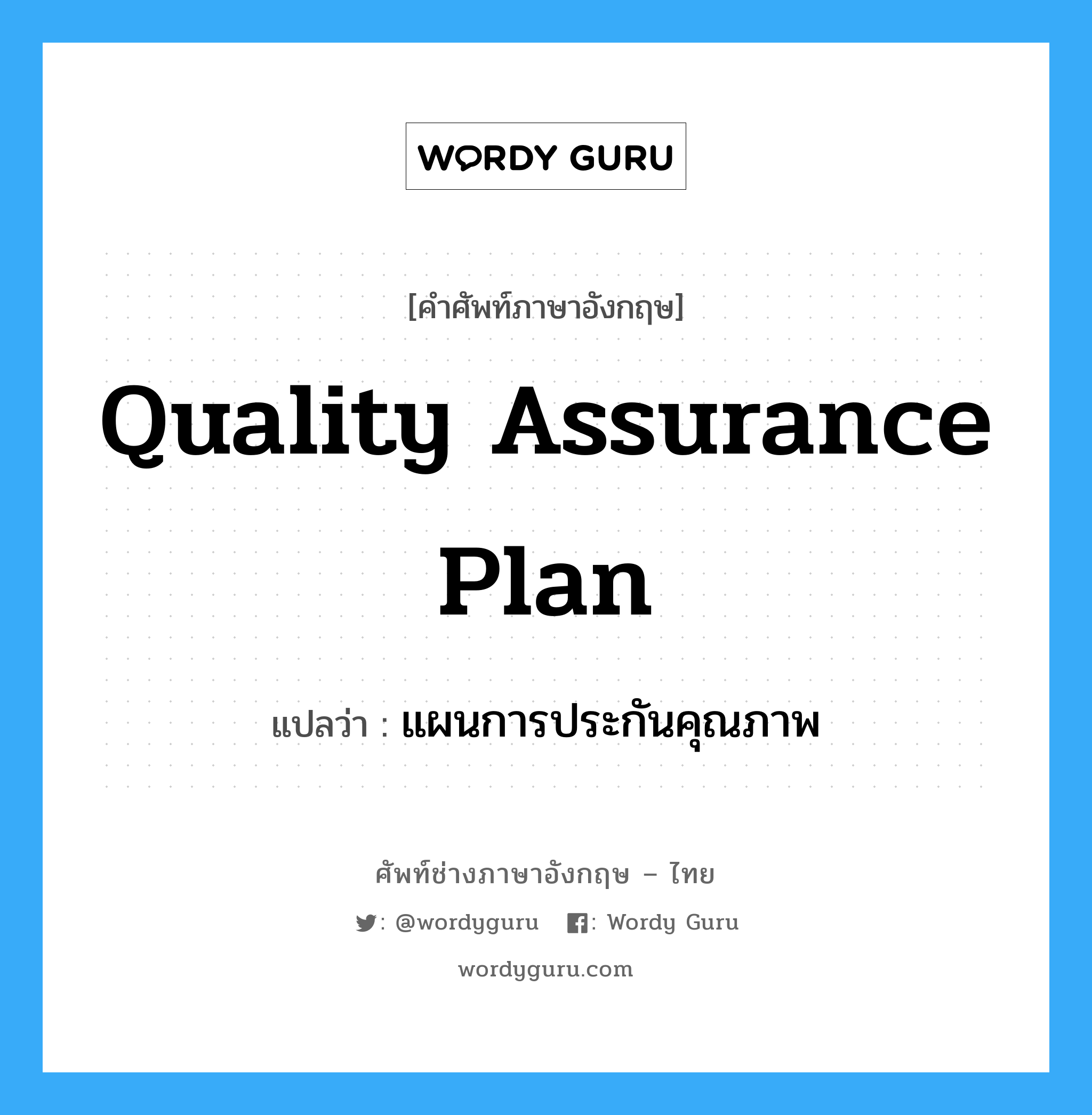 Quality Assurance Plan แปลว่า?, คำศัพท์ช่างภาษาอังกฤษ - ไทย Quality Assurance Plan คำศัพท์ภาษาอังกฤษ Quality Assurance Plan แปลว่า แผนการประกันคุณภาพ