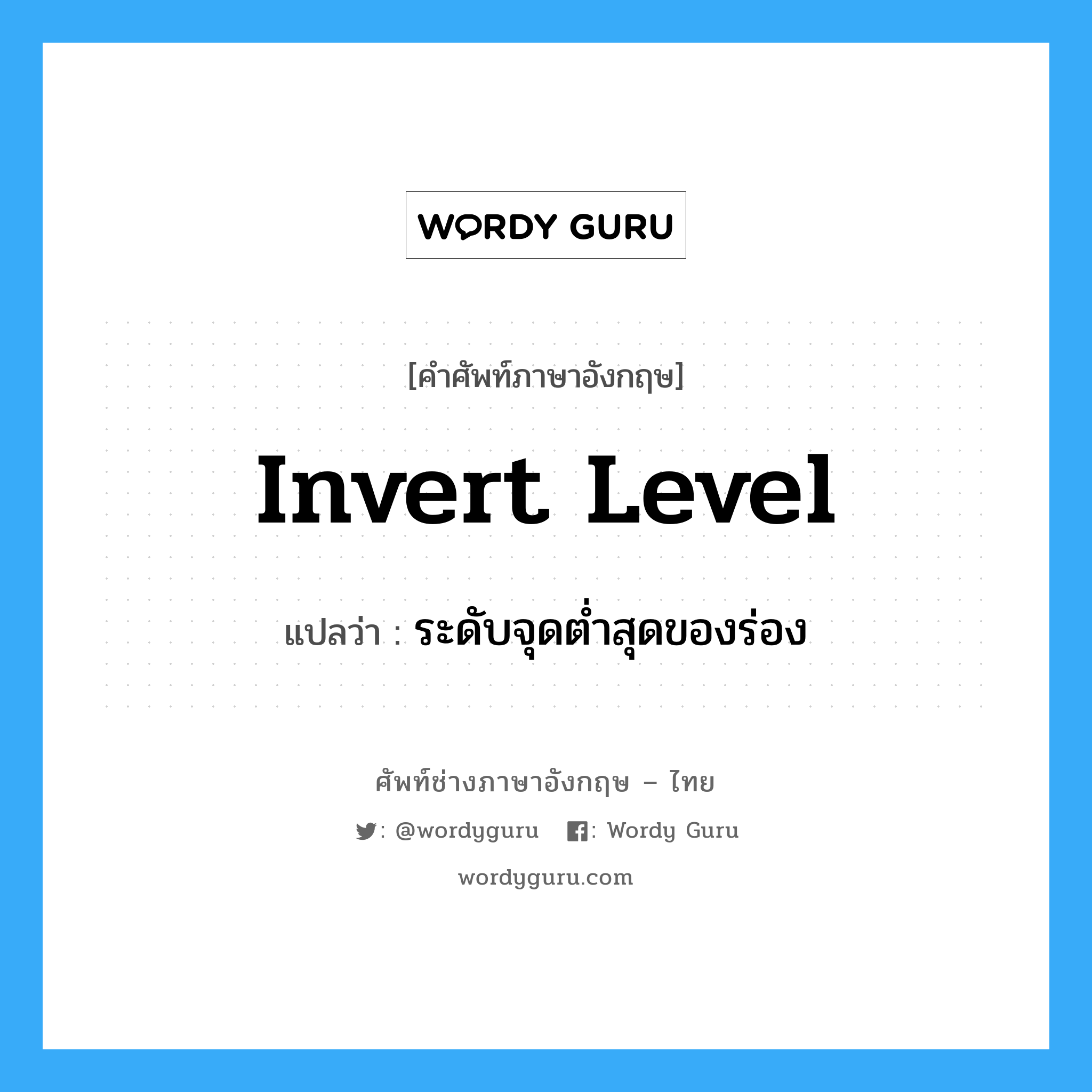 ระดับจุดต่ำสุดของร่อง ภาษาอังกฤษ?, คำศัพท์ช่างภาษาอังกฤษ - ไทย ระดับจุดต่ำสุดของร่อง คำศัพท์ภาษาอังกฤษ ระดับจุดต่ำสุดของร่อง แปลว่า invert level