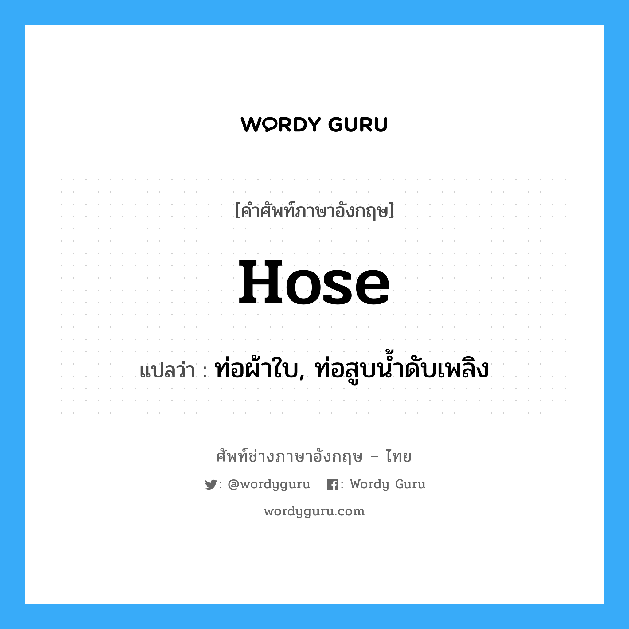 hose แปลว่า?, คำศัพท์ช่างภาษาอังกฤษ - ไทย hose คำศัพท์ภาษาอังกฤษ hose แปลว่า ท่อผ้าใบ, ท่อสูบน้ำดับเพลิง