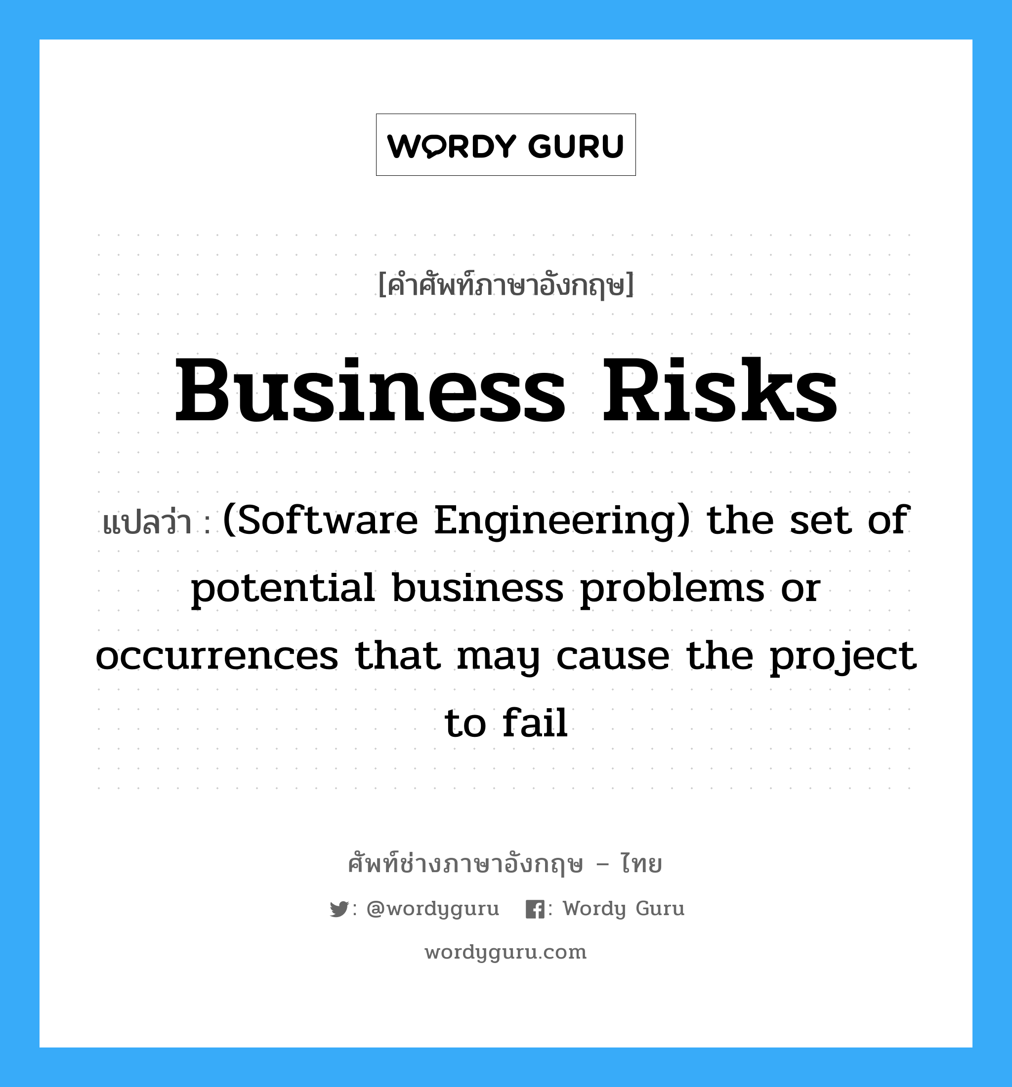 (Software Engineering) the set of potential technical problems or occurrences that may cause the project to fail ภาษาอังกฤษ?, คำศัพท์ช่างภาษาอังกฤษ - ไทย (Software Engineering) the set of potential business problems or occurrences that may cause the project to fail คำศัพท์ภาษาอังกฤษ (Software Engineering) the set of potential business problems or occurrences that may cause the project to fail แปลว่า Business risks