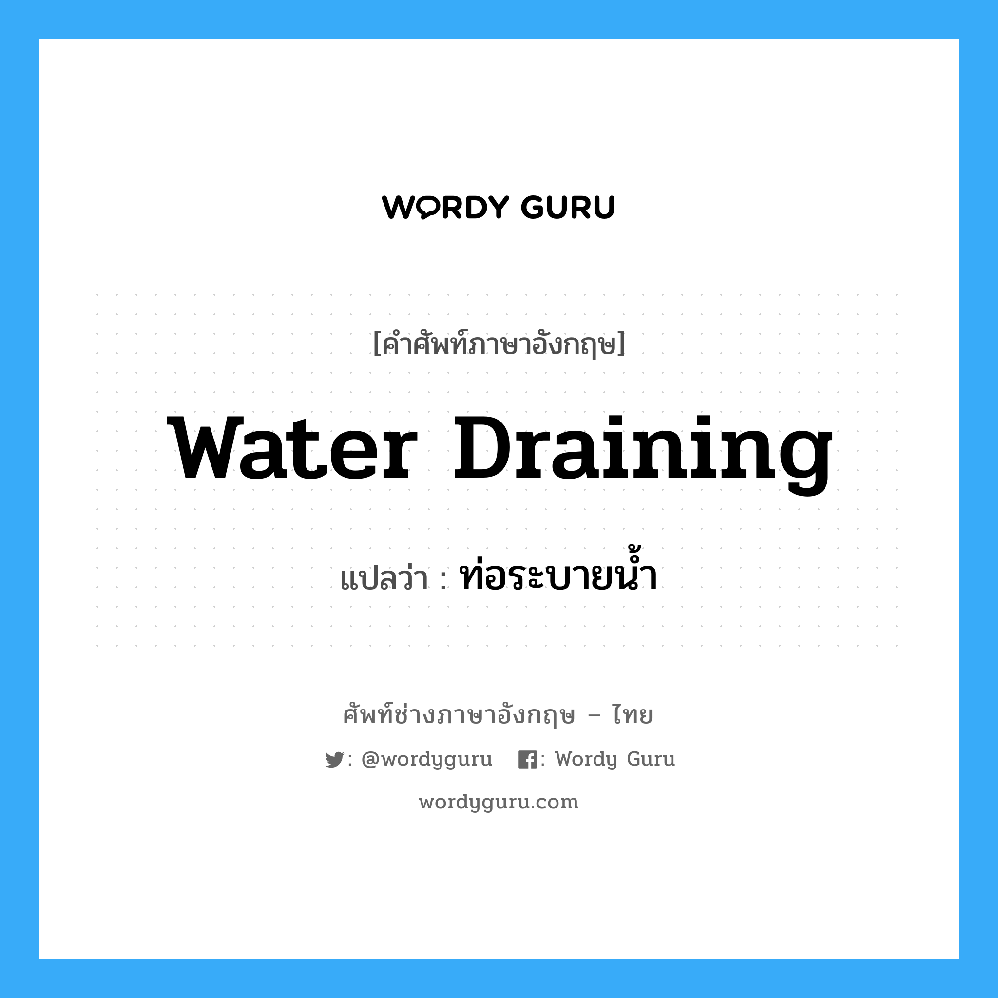 water draining แปลว่า?, คำศัพท์ช่างภาษาอังกฤษ - ไทย water draining คำศัพท์ภาษาอังกฤษ water draining แปลว่า ท่อระบายน้ำ