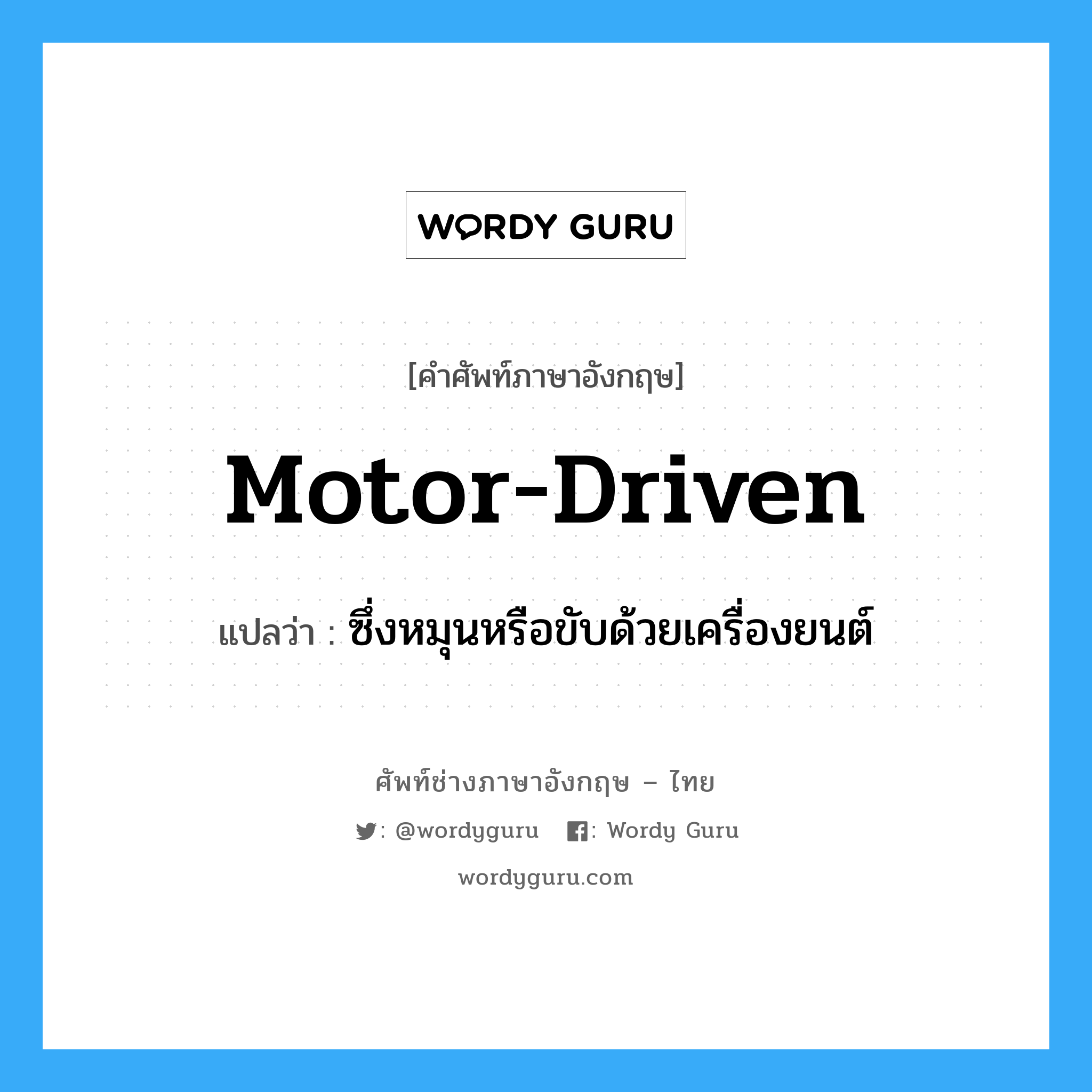motor-driven แปลว่า?, คำศัพท์ช่างภาษาอังกฤษ - ไทย motor-driven คำศัพท์ภาษาอังกฤษ motor-driven แปลว่า ซึ่งหมุนหรือขับด้วยเครื่องยนต์